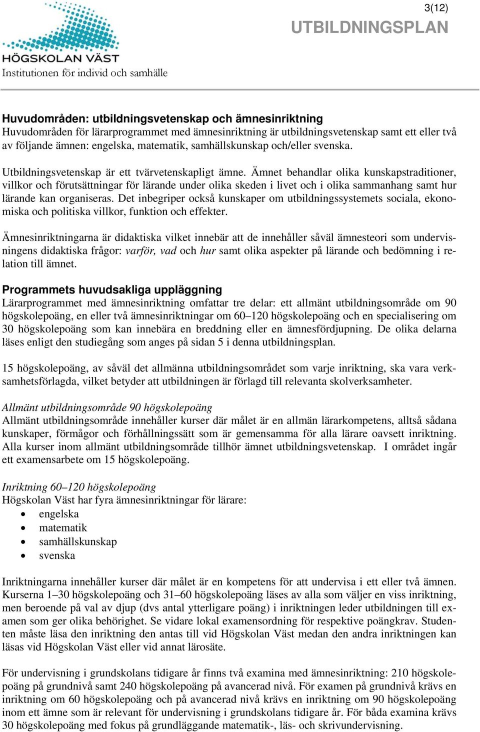 Ämnet behandlar olika kunskapstraditioner, villkor och förutsättningar för lärande under olika skeden i livet och i olika sammanhang samt hur lärande kan organiseras.