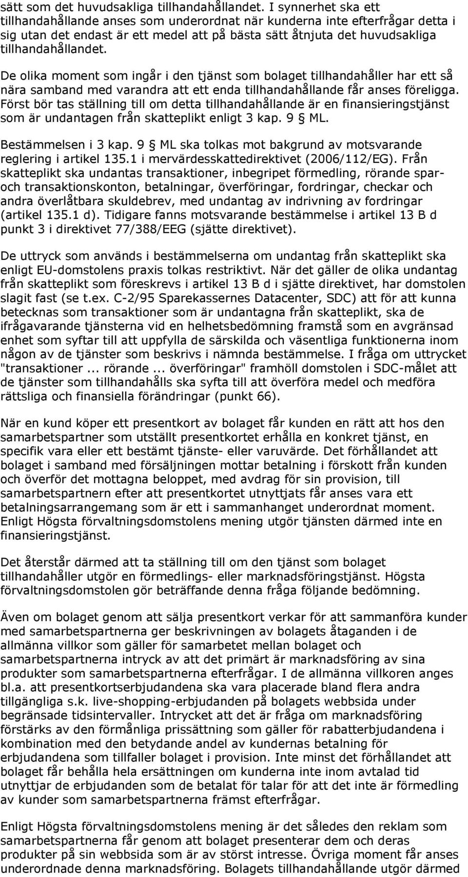 De olika moment som ingår i den tjänst som bolaget tillhandahåller har ett så nära samband med varandra att ett enda tillhandahållande får anses föreligga.