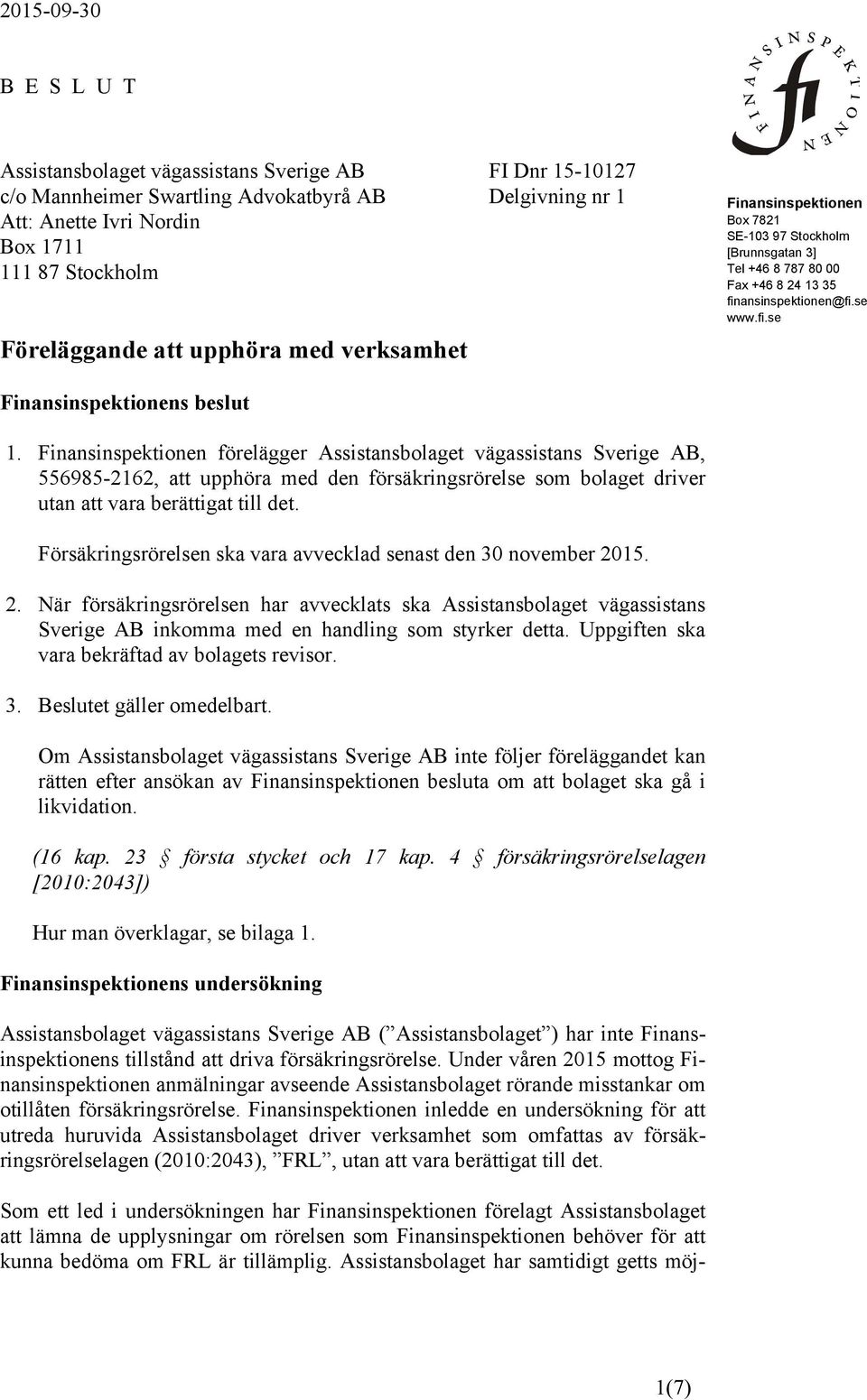 Finansinspektionen förelägger Assistansbolaget vägassistans Sverige AB, 556985-2162, att upphöra med den försäkringsrörelse som bolaget driver utan att vara berättigat till det.