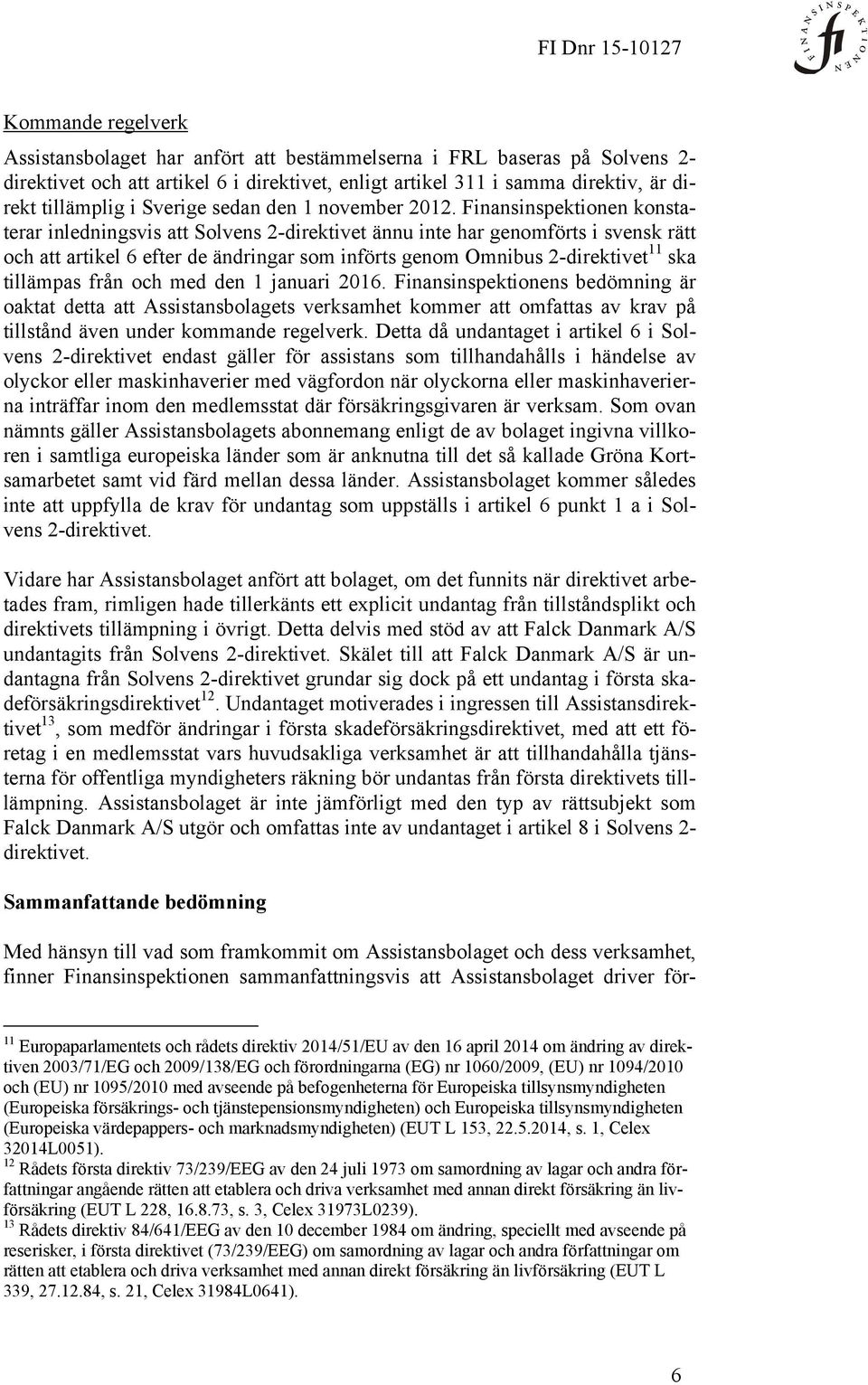 Finansinspektionen konstaterar inledningsvis att Solvens 2-direktivet ännu inte har genomförts i svensk rätt och att artikel 6 efter de ändringar som införts genom Omnibus 2-direktivet 11 ska