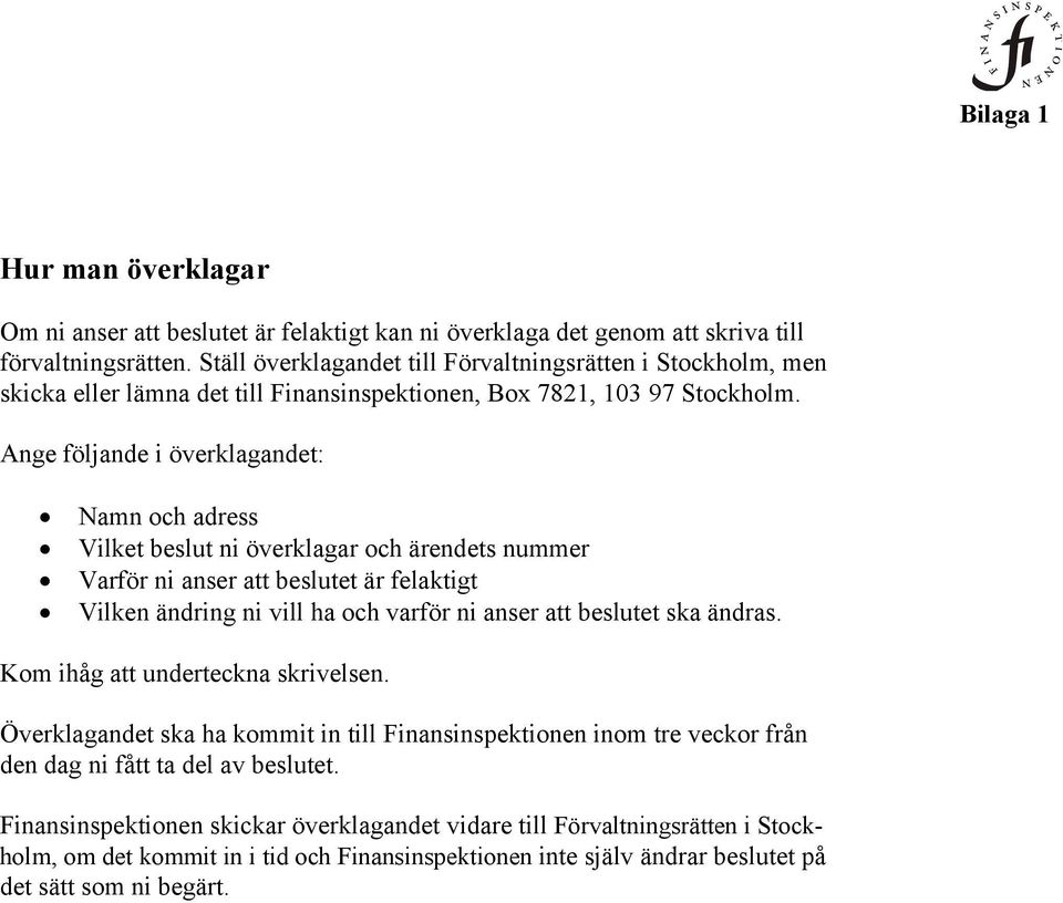 Ange följande i överklagandet: Namn och adress Vilket beslut ni överklagar och ärendets nummer Varför ni anser att beslutet är felaktigt Vilken ändring ni vill ha och varför ni anser att beslutet ska