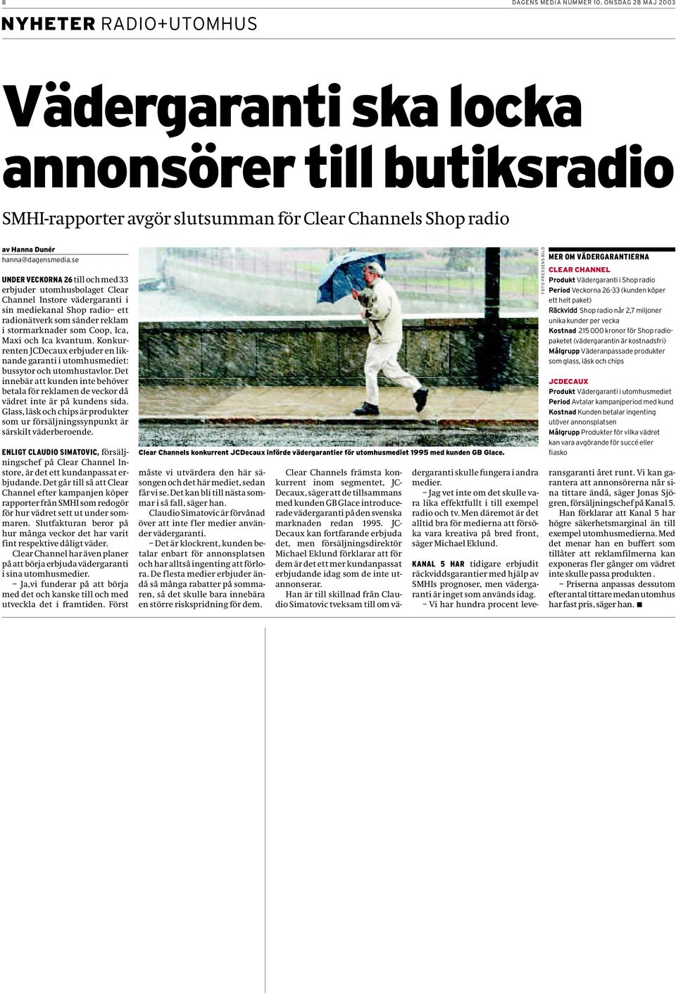 se UNDER VECKORNA 26till och med 33 erbjuder utomhusbolaget Clear Channel Instore vädergaranti i sin mediekanal Shop radio ett radionätverk som sänder reklam i stormarknader som Coop, Ica, Maxi och