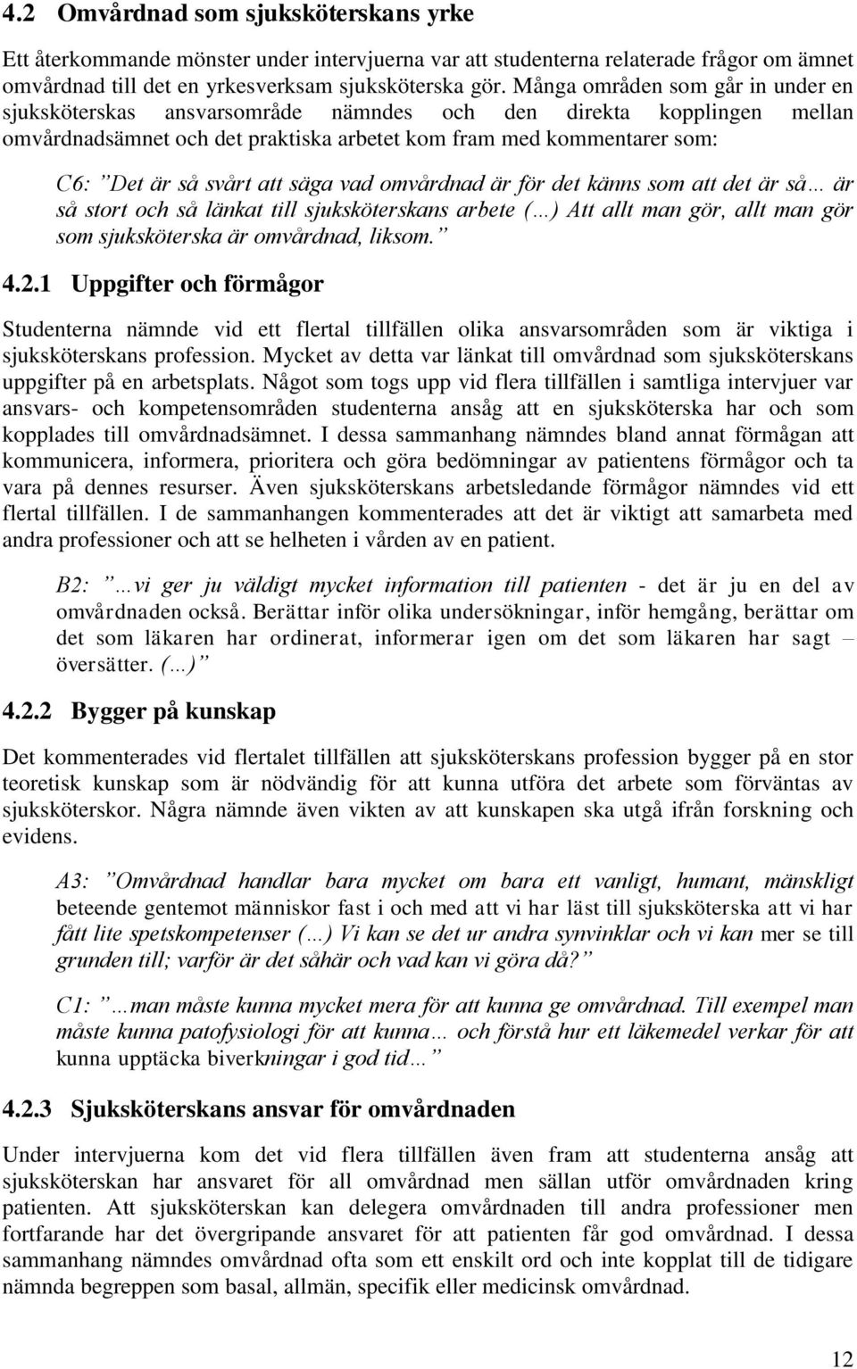 att säga vad omvårdnad är för det känns som att det är så är så stort och så länkat till sjuksköterskans arbete ( ) Att allt man gör, allt man gör som sjuksköterska är omvårdnad, liksom. 4.2.