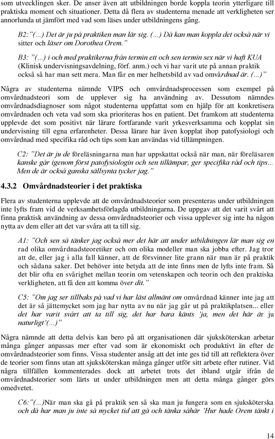 ( ) Då kan man koppla det också när vi sitter och läser om Dorothea Orem. B3: ( ) i och med praktikerna från termin ett och sen termin sex när vi haft KUA (Klinisk undervisningsavdelning, förf. anm.