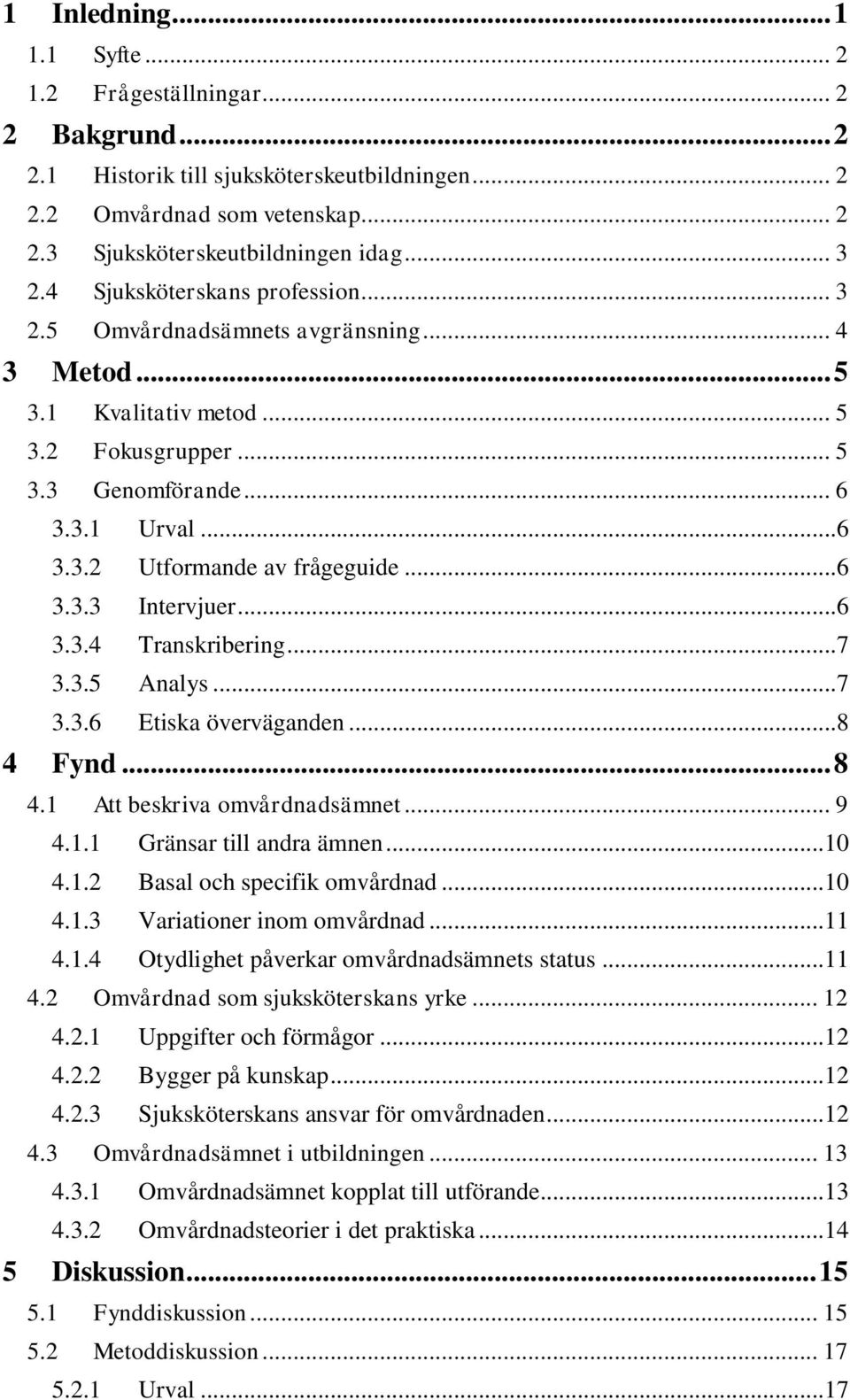 .. 6 3.3.3 Intervjuer... 6 3.3.4 Transkribering... 7 3.3.5 Analys... 7 3.3.6 Etiska överväganden... 8 4 Fynd... 8 4.1 Att beskriva omvårdnadsämnet... 9 4.1.1 Gränsar till andra ämnen... 10 4.1.2 Basal och specifik omvårdnad.