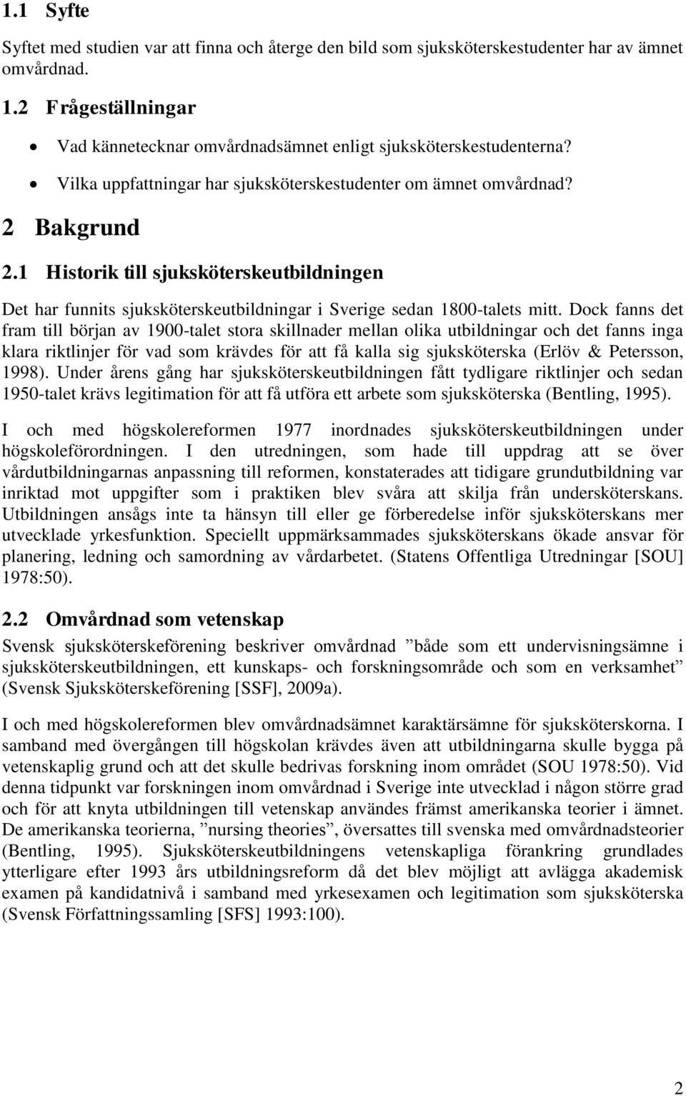 Dock fanns det fram till början av 1900-talet stora skillnader mellan olika utbildningar och det fanns inga klara riktlinjer för vad som krävdes för att få kalla sig sjuksköterska (Erlöv & Petersson,