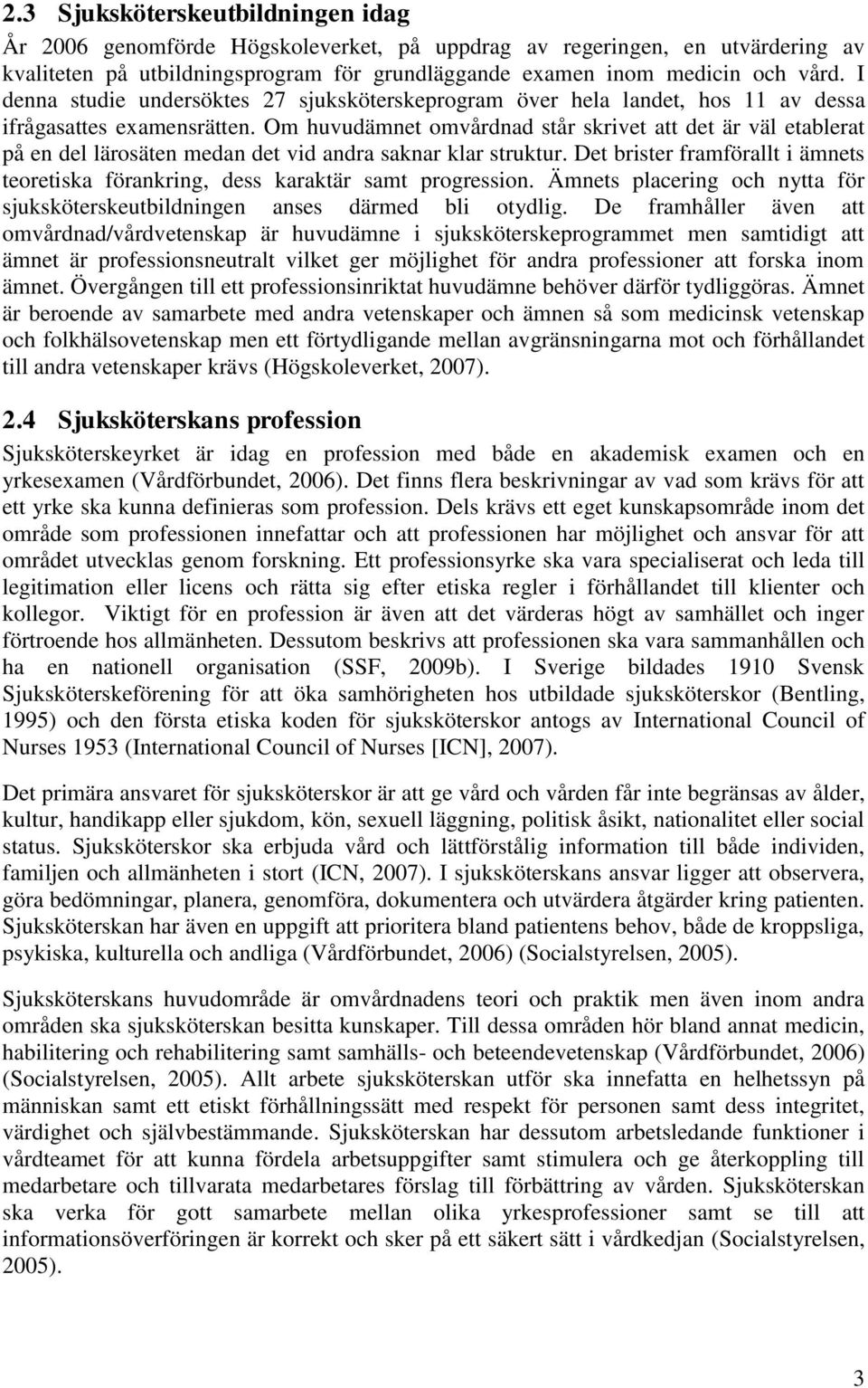 Om huvudämnet omvårdnad står skrivet att det är väl etablerat på en del lärosäten medan det vid andra saknar klar struktur.