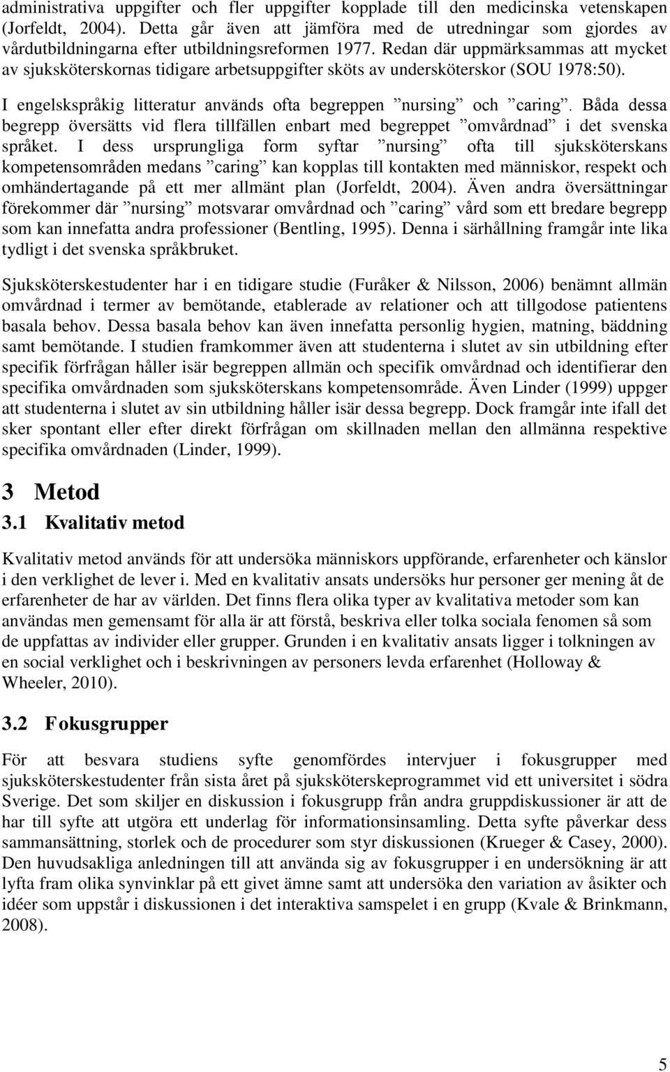 Redan där uppmärksammas att mycket av sjuksköterskornas tidigare arbetsuppgifter sköts av undersköterskor (SOU 1978:50). I engelskspråkig litteratur används ofta begreppen nursing och caring.