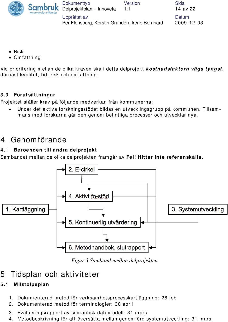 Tillsammans med forskarna går den genom befintliga processer och utvecklar nya. 4 Genomförande 4.1 Beroenden till andra delprojekt Sambandet mellan de olika delprojekten framgår av Fel!