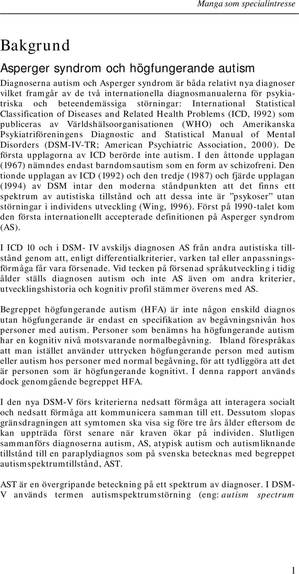 Psykiatriföreningens Diagnostic and Statistical Manual of Mental Disorders (DSM-IV-TR; American Psychiatric Association, 2000). De första upplagorna av ICD berörde inte autism.