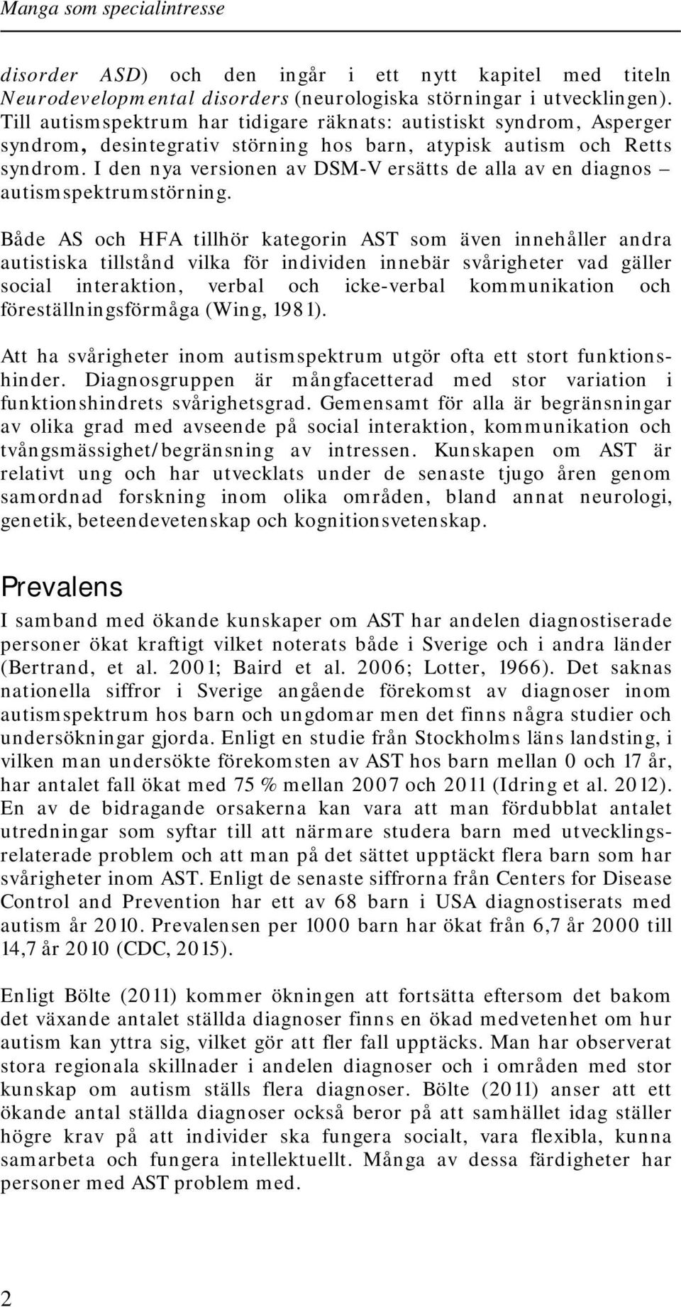 I den nya versionen av DSM-V ersätts de alla av en diagnos autismspektrumstörning.