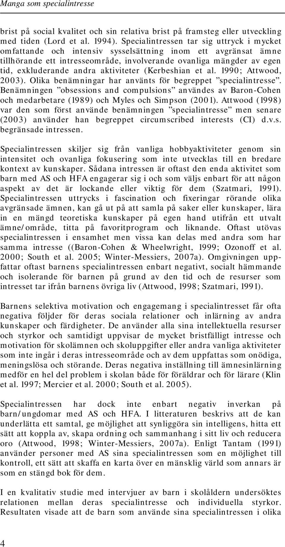 aktiviteter (Kerbeshian et al. 1990; Attwood, 2003). Olika benämningar har använts för begreppet specialintresse.