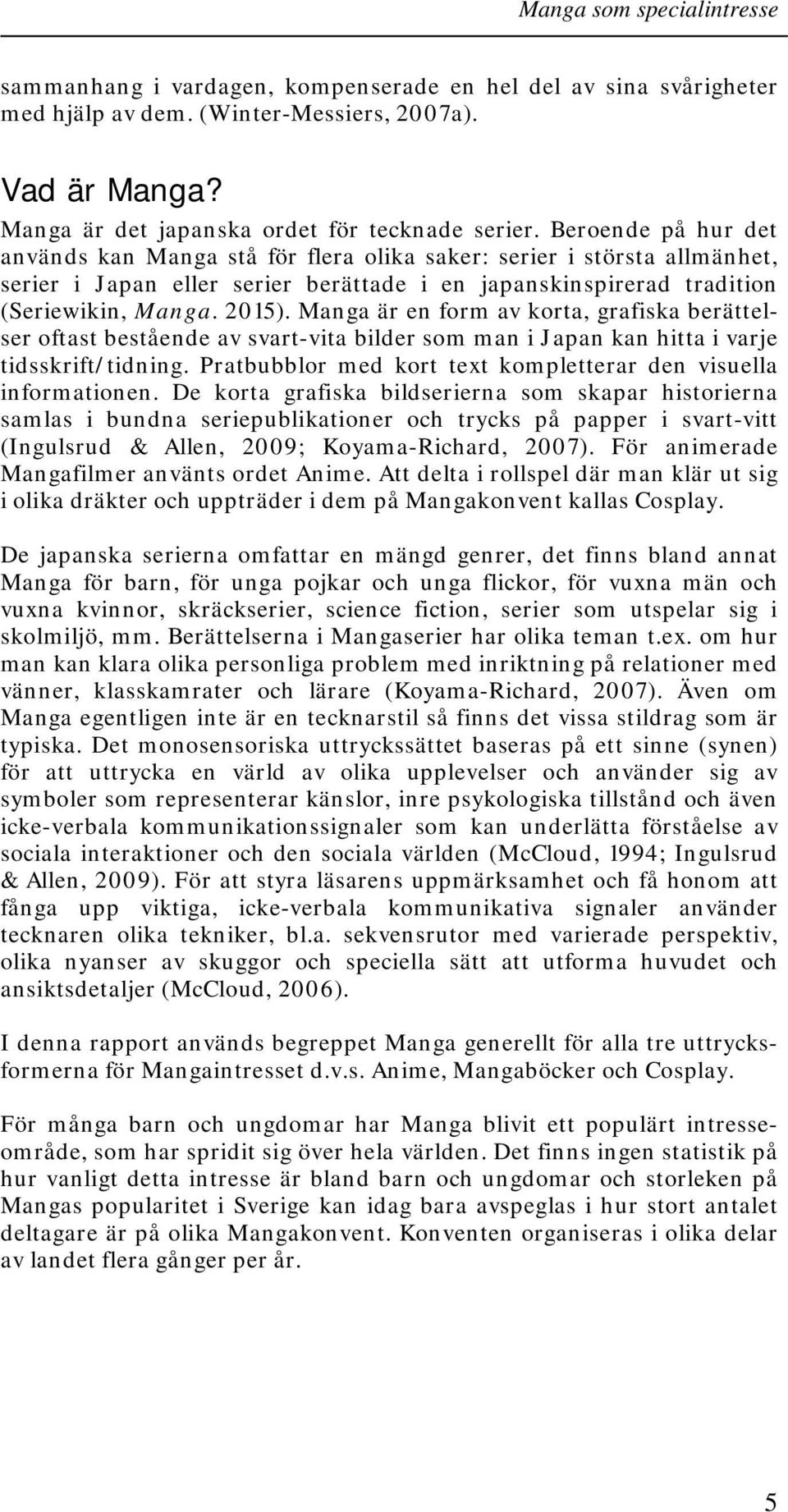 Manga är en form av korta, grafiska berättelser oftast bestående av svart-vita bilder som man i Japan kan hitta i varje tidsskrift/tidning.