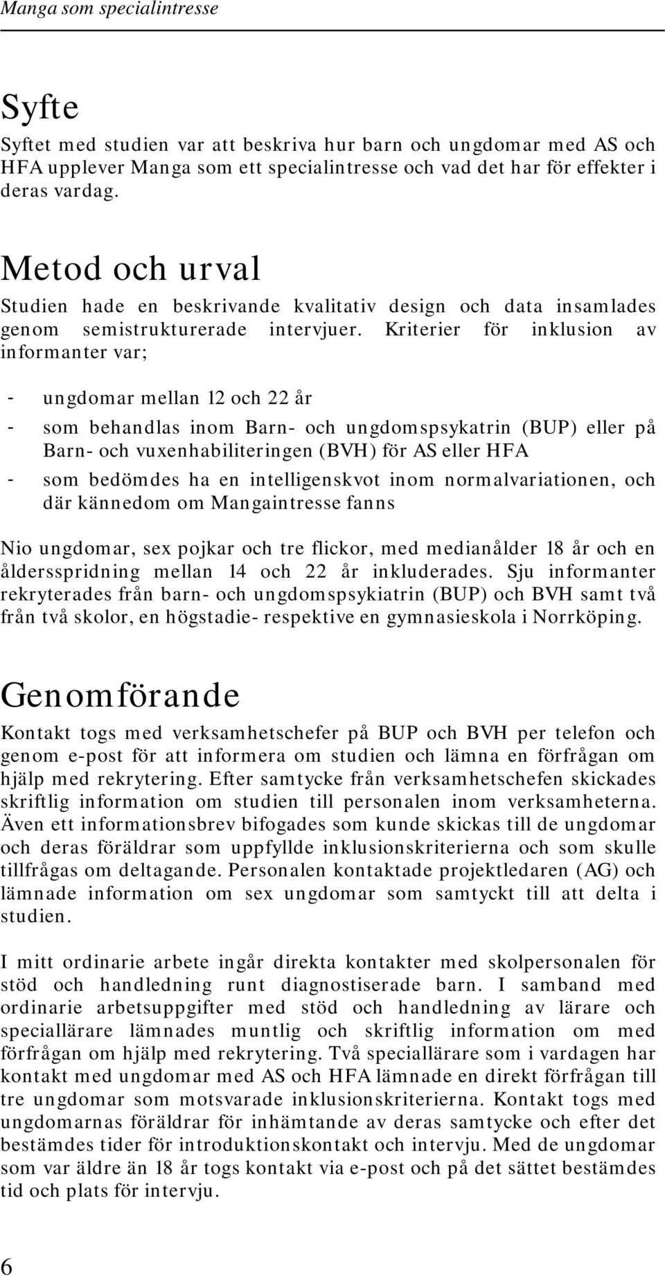 Kriterier för inklusion av informanter var; - ungdomar mellan 12 och 22 år - som behandlas inom Barn- och ungdomspsykatrin (BUP) eller på Barn- och vuxenhabiliteringen (BVH) för AS eller HFA - som