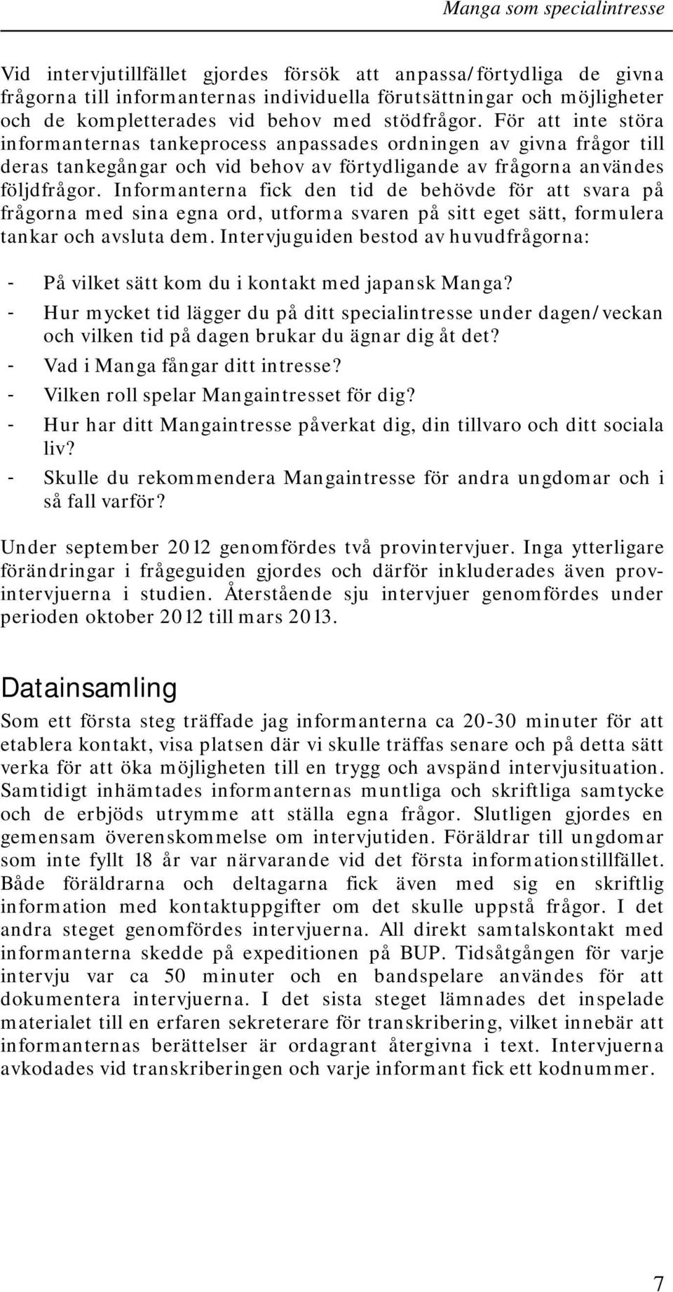 Informanterna fick den tid de behövde för att svara på frågorna med sina egna ord, utforma svaren på sitt eget sätt, formulera tankar och avsluta dem.