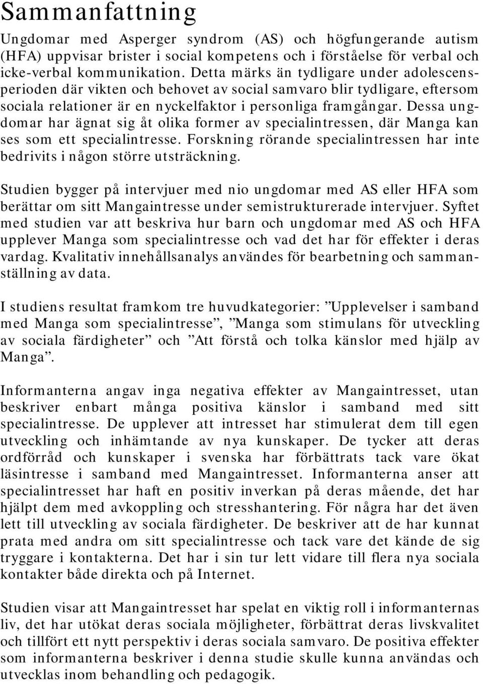 Dessa ungdomar har ägnat sig åt olika former av specialintressen, där Manga kan ses som ett specialintresse. Forskning rörande specialintressen har inte bedrivits i någon större utsträckning.