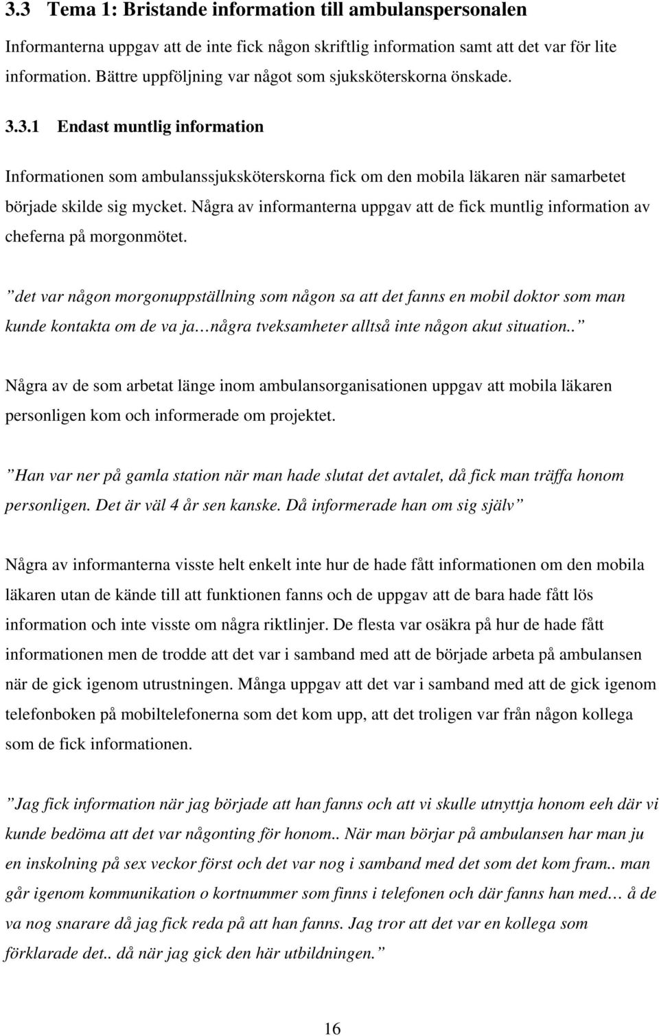 3.1 Endast muntlig information Informationen som ambulanssjuksköterskorna fick om den mobila läkaren när samarbetet började skilde sig mycket.