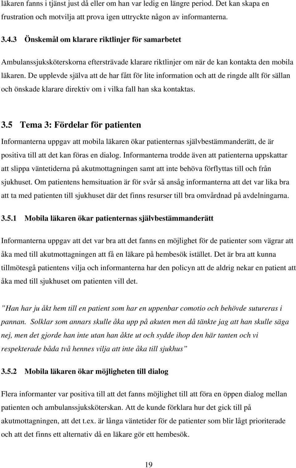 De upplevde själva att de har fått för lite information och att de ringde allt för sällan och önskade klarare direktiv om i vilka fall han ska kontaktas. 3.