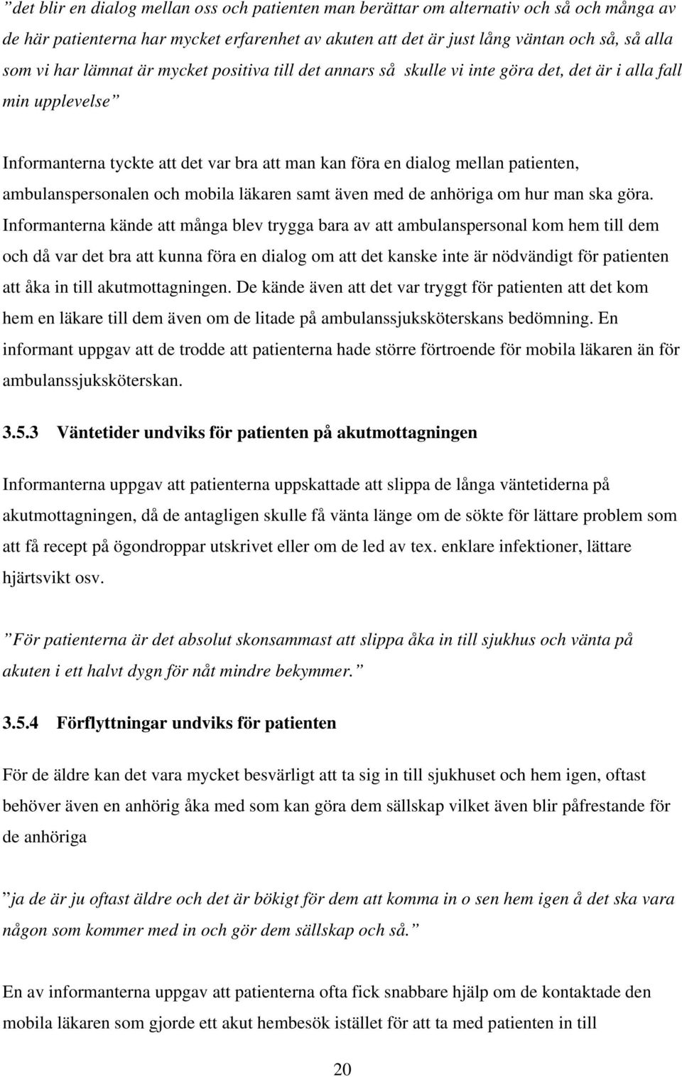 ambulanspersonalen och mobila läkaren samt även med de anhöriga om hur man ska göra.