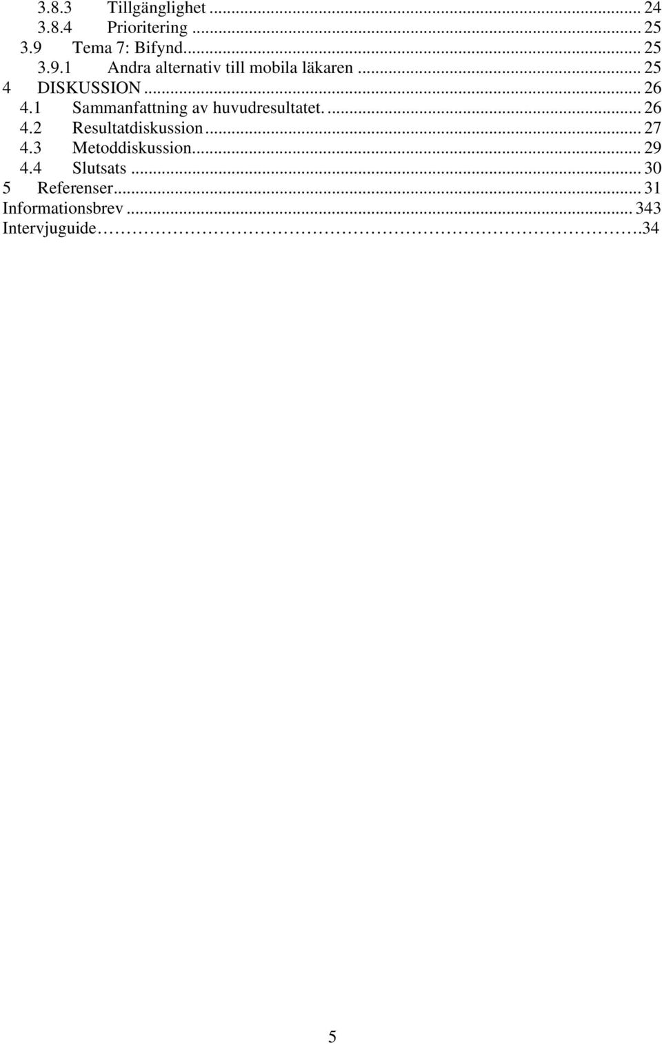 .. 26 4.1 Sammanfattning av huvudresultatet.... 26 4.2 Resultatdiskussion... 27 4.