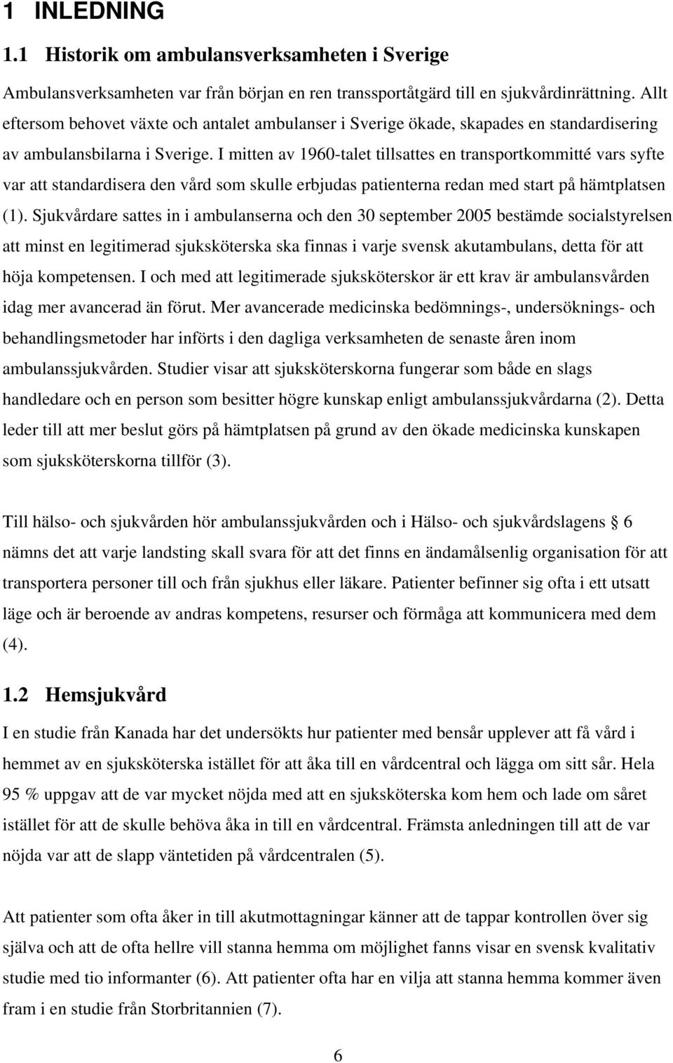 I mitten av 1960-talet tillsattes en transportkommitté vars syfte var att standardisera den vård som skulle erbjudas patienterna redan med start på hämtplatsen (1).