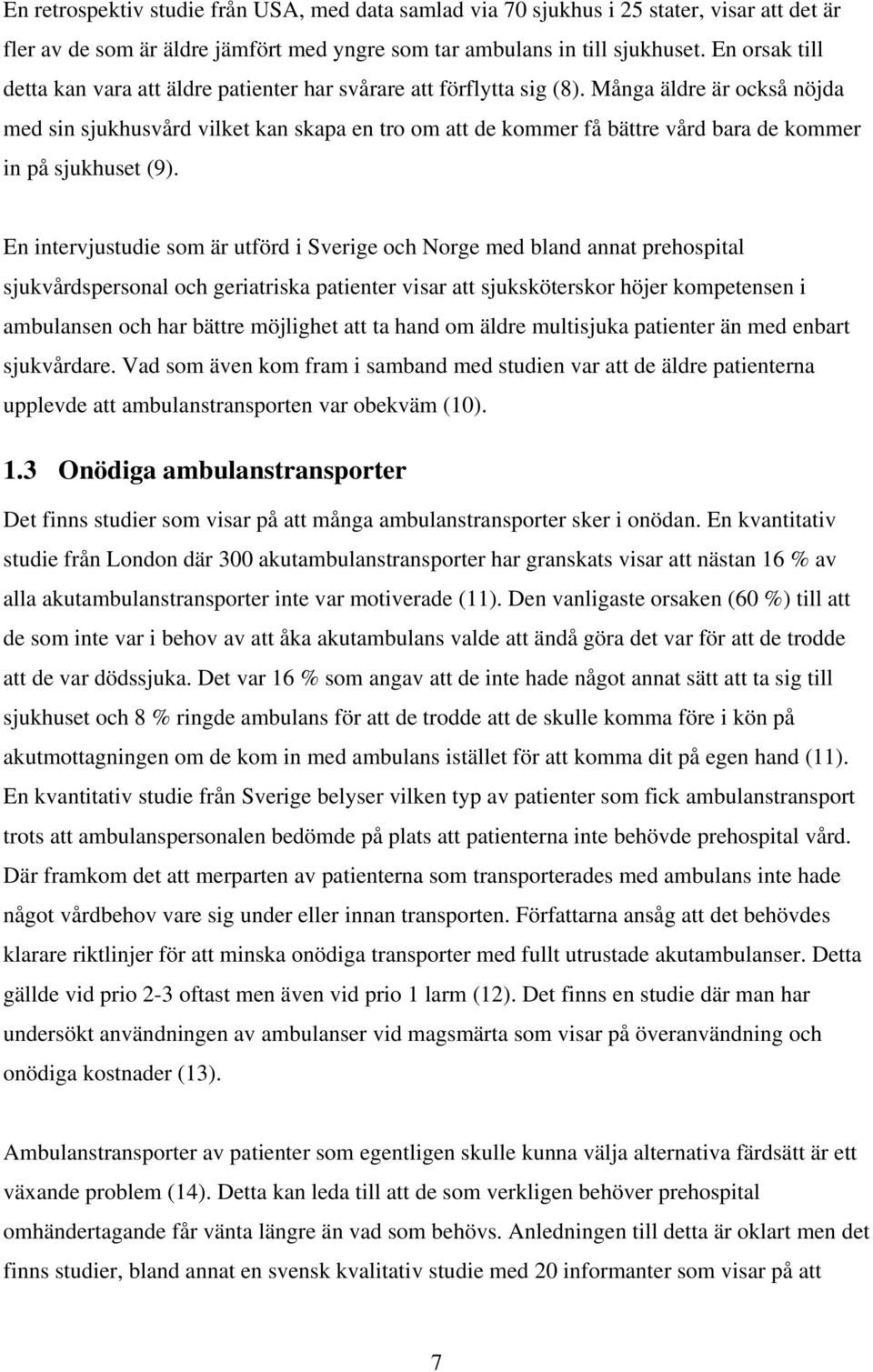 Många äldre är också nöjda med sin sjukhusvård vilket kan skapa en tro om att de kommer få bättre vård bara de kommer in på sjukhuset (9).