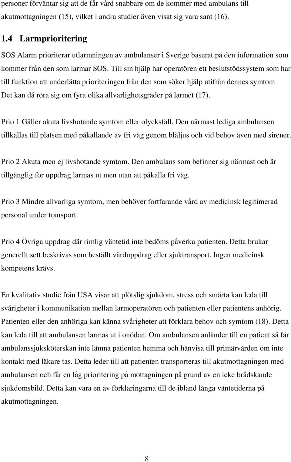 Till sin hjälp har operatören ett beslutstödssystem som har till funktion att underlätta prioriteringen från den som söker hjälp utifrån dennes symtom Det kan då röra sig om fyra olika