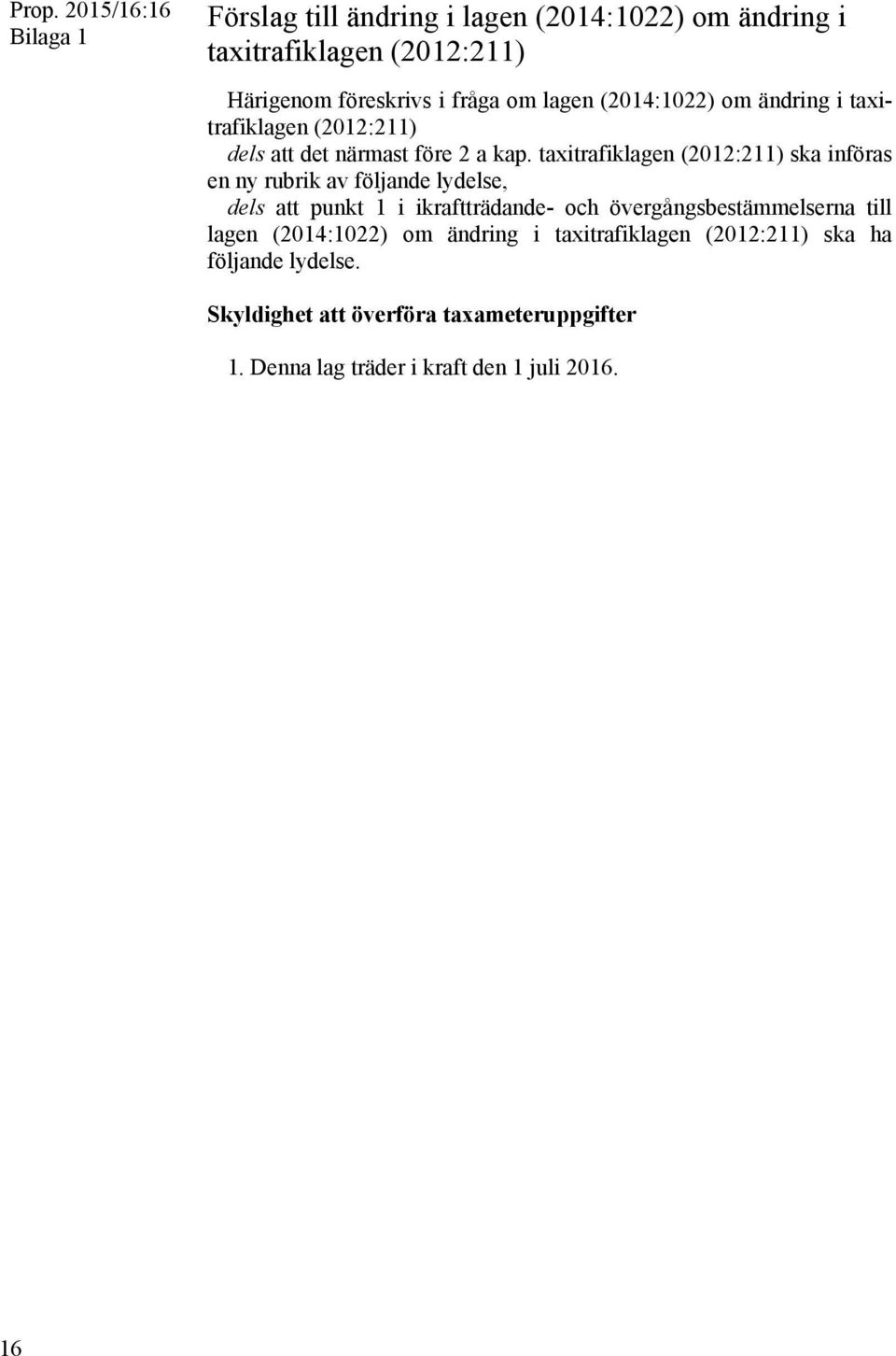 taxitrafiklagen (2012:211) ska införas en ny rubrik av följande lydelse, dels att punkt 1 i ikraftträdande- och övergångsbestämmelserna