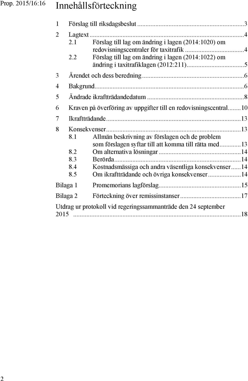 .. 13 8.1 Allmän beskrivning av förslagen och de problem som förslagen syftar till att komma till rätta med... 13 8.2 Om alternativa lösningar... 14 8.