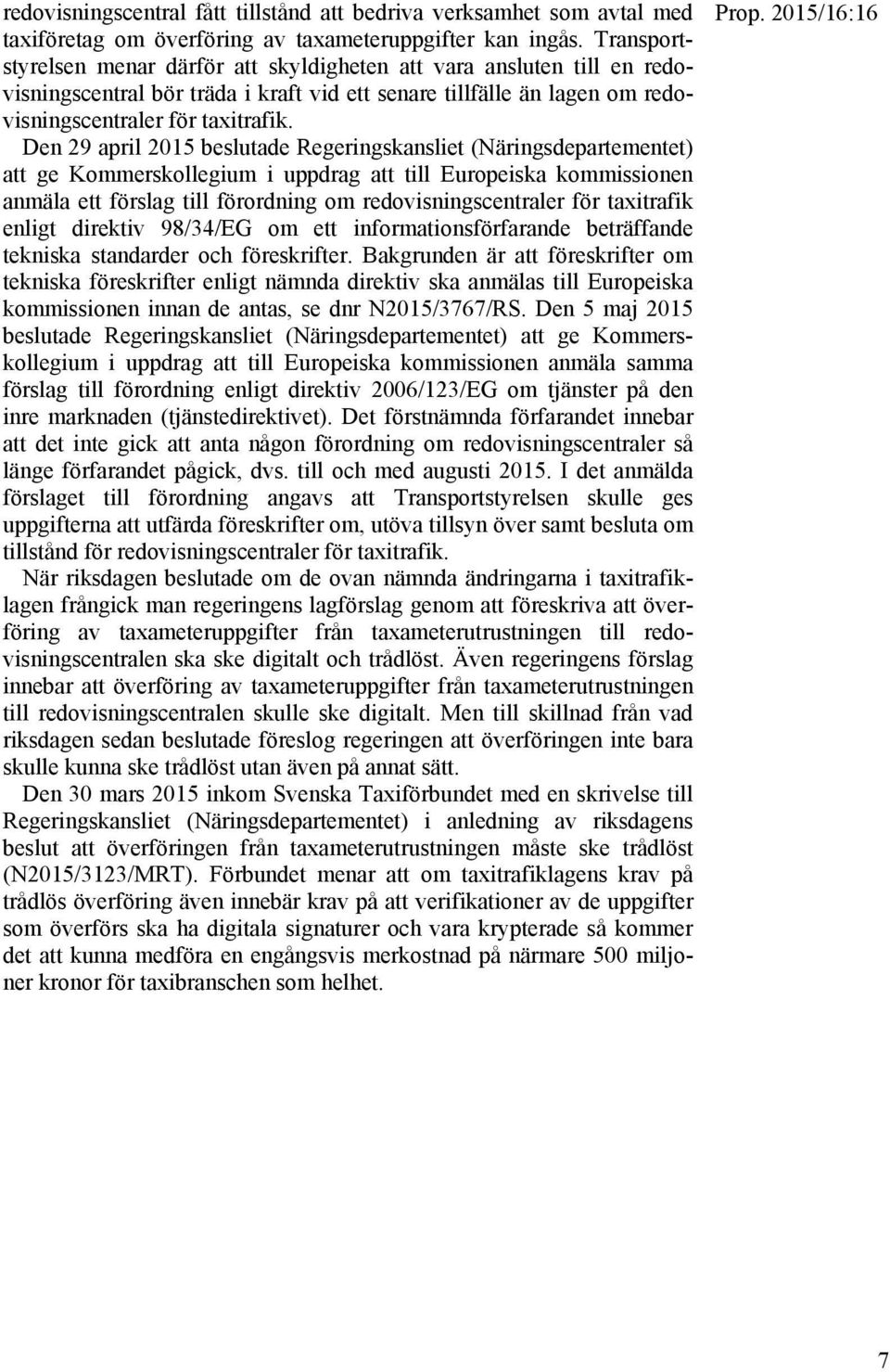 Den 29 april 2015 beslutade Regeringskansliet (Näringsdepartementet) att ge Kommerskollegium i uppdrag att till Europeiska kommissionen anmäla ett förslag till förordning om redovisningscentraler för