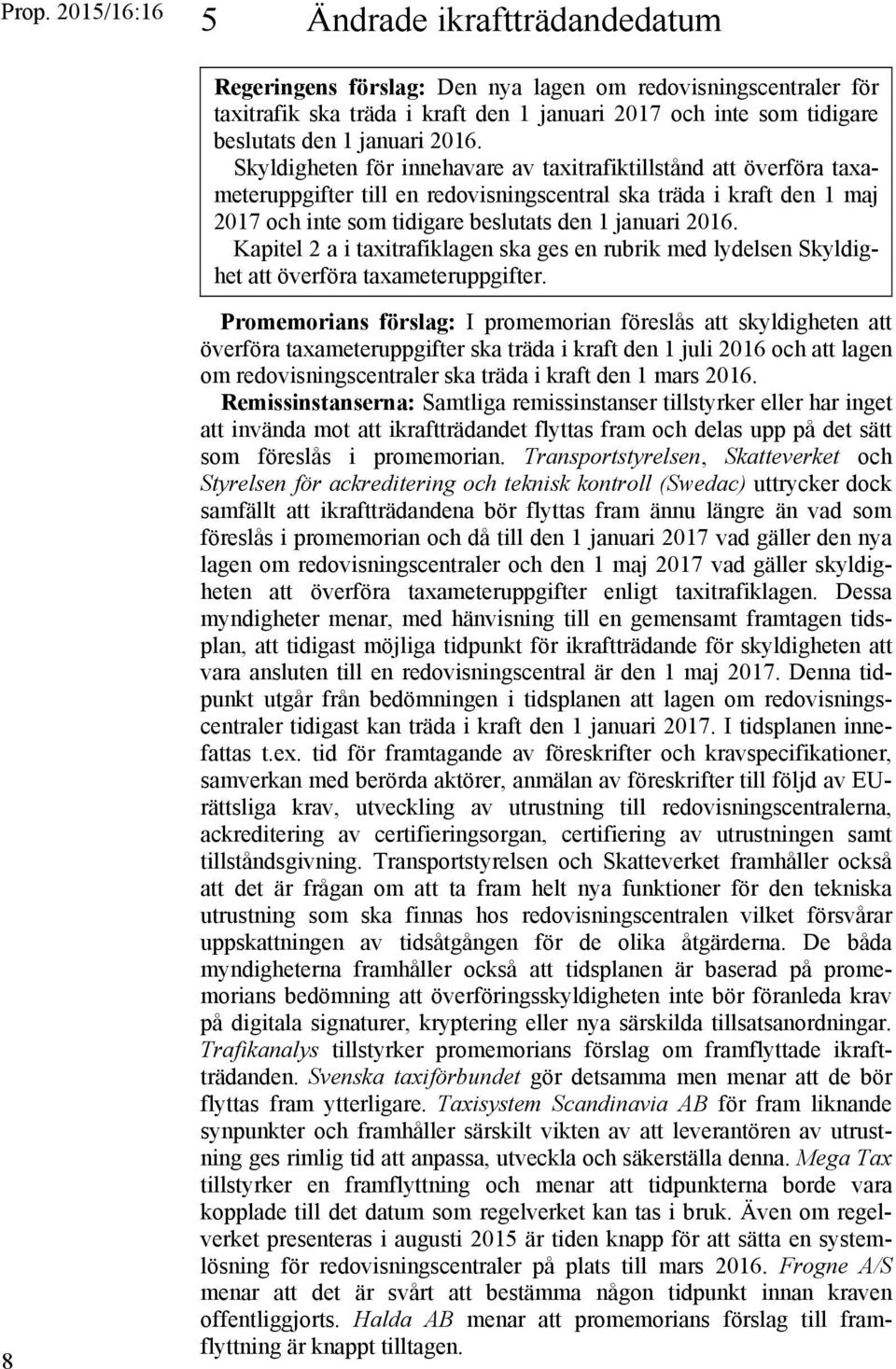 Skyldigheten för innehavare av taxitrafiktillstånd att överföra taxameteruppgifter till en redovisningscentral ska träda i kraft den 1 maj 2017 och inte som tidigare beslutats den 1  Kapitel 2 a i