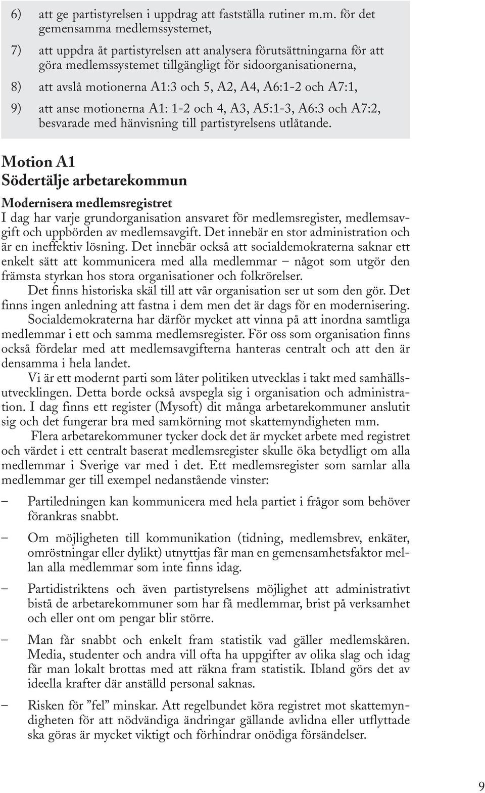 och 5, A2, A4, A6:1-2 och A7:1, 9) att anse motionerna A1: 1-2 och 4, A3, A5:1-3, A6:3 och A7:2, besvarade med hänvisning till partistyrelsens utlåtande.