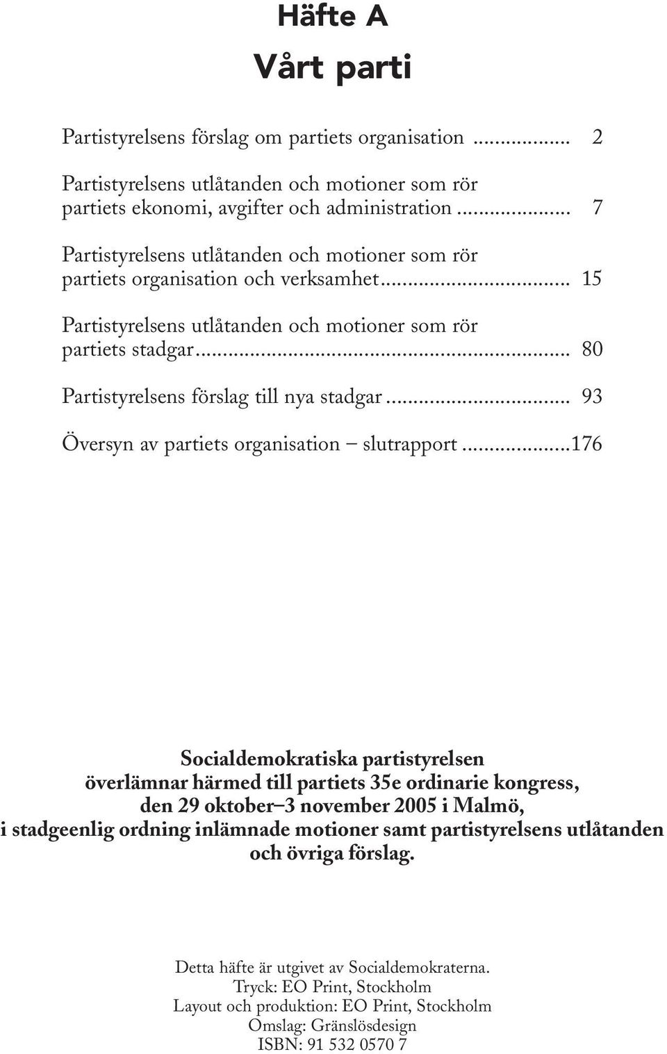 .. 80 Partistyrelsens förslag till nya stadgar... 93 Översyn av partiets organisation slutrapport.