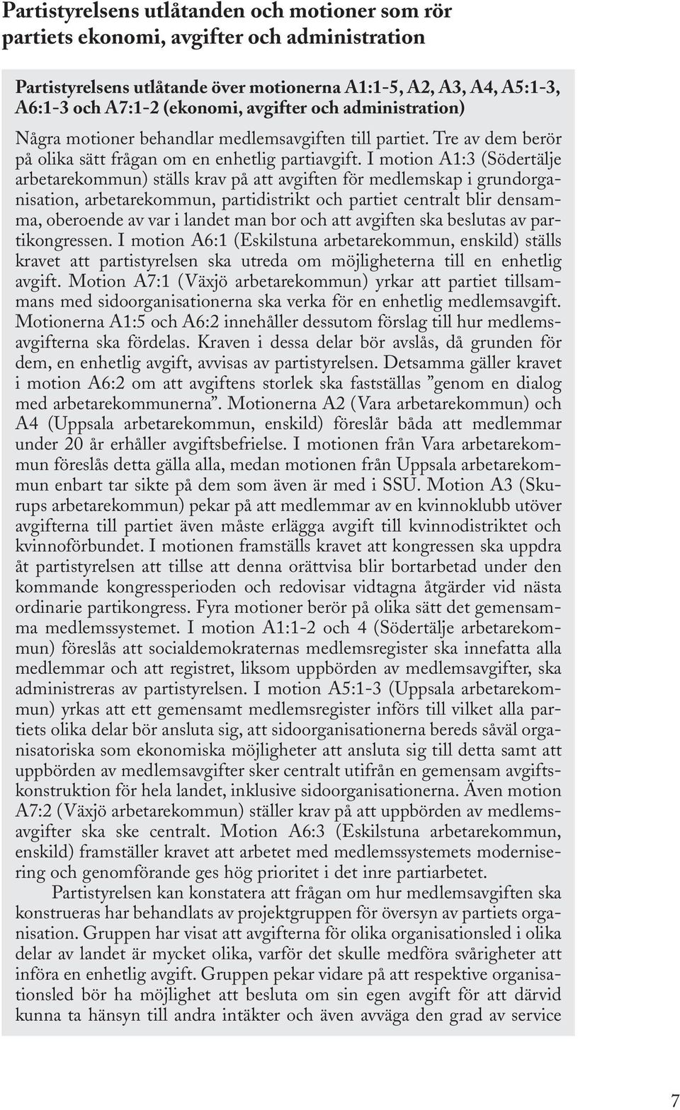 I motion A1:3 (Södertälje arbetarekommun) ställs krav på att avgiften för medlemskap i grundorganisation, arbetarekommun, partidistrikt och partiet centralt blir densamma, oberoende av var i landet