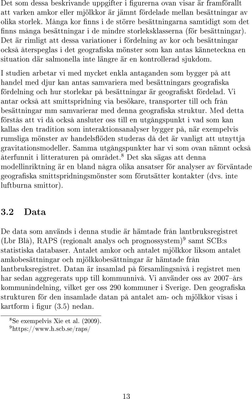 Det är rimligt att dessa variationer i fördelning av kor och besättningar också återspeglas i det geograska mönster som kan antas känneteckna en situation där salmonella inte längre är en