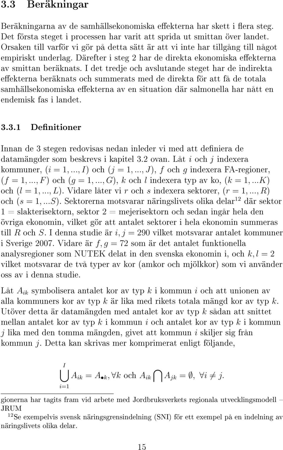 I det tredje och avslutande steget har de indirekta eekterna beräknats och summerats med de direkta för att få de totala samhällsekonomiska eekterna av en situation där salmonella har nått en