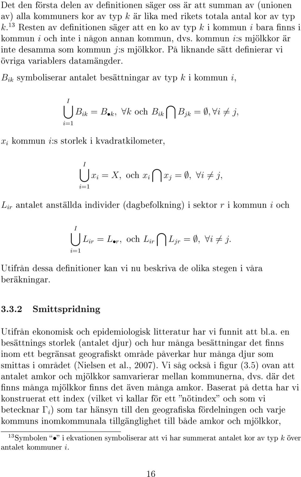 På liknande sätt denierar vi övriga variablers datamängder.