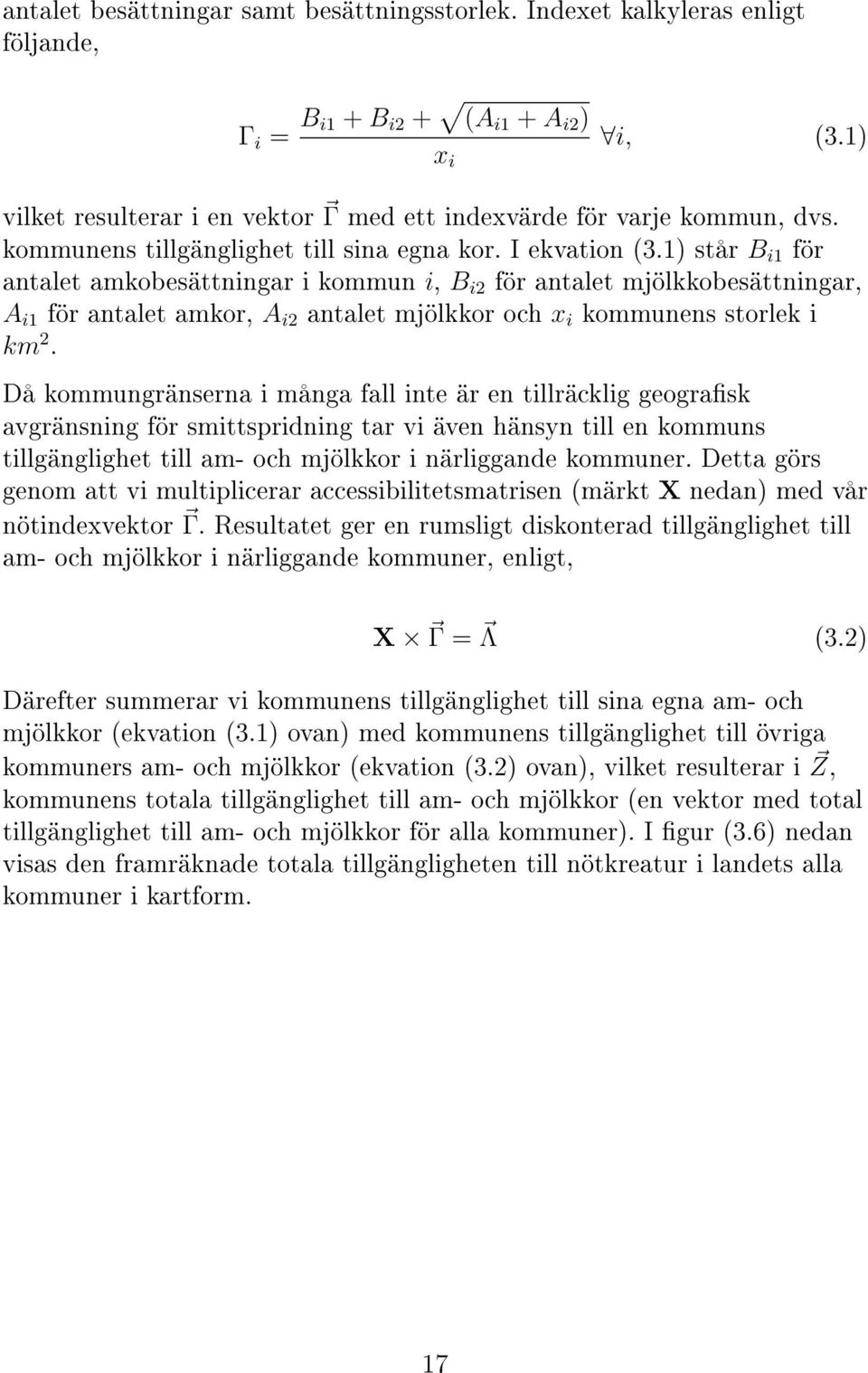 1) står B i1 för antalet amkobesättningar i kommun i, B i2 för antalet mjölkkobesättningar, A i1 för antalet amkor, A i2 antalet mjölkkor och x i kommunens storlek i km 2.