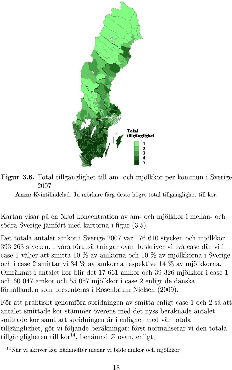 Det totala antalet amkor i Sverige 2007 var 176 610 stycken och mjölkkor 393 263 stycken.