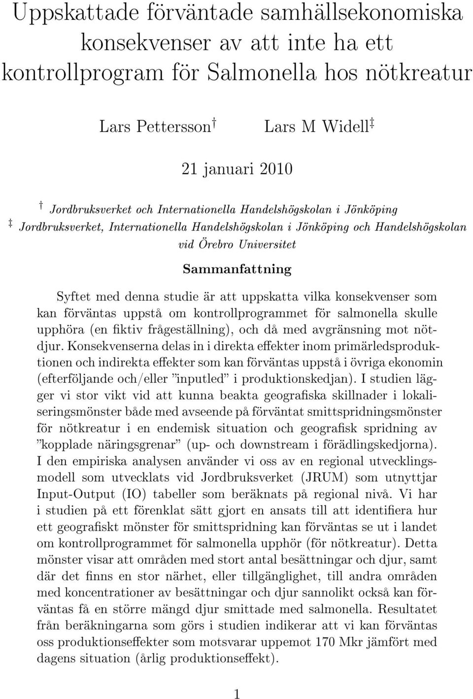 uppskatta vilka konsekvenser som kan förväntas uppstå om kontrollprogrammet för salmonella skulle upphöra (en ktiv frågeställning), och då med avgränsning mot nötdjur.