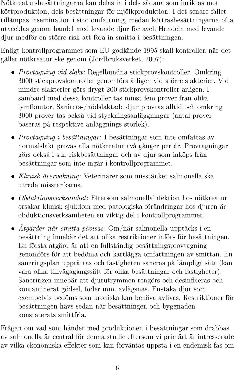 Handeln med levande djur medför en större risk att föra in smitta i besättningen.