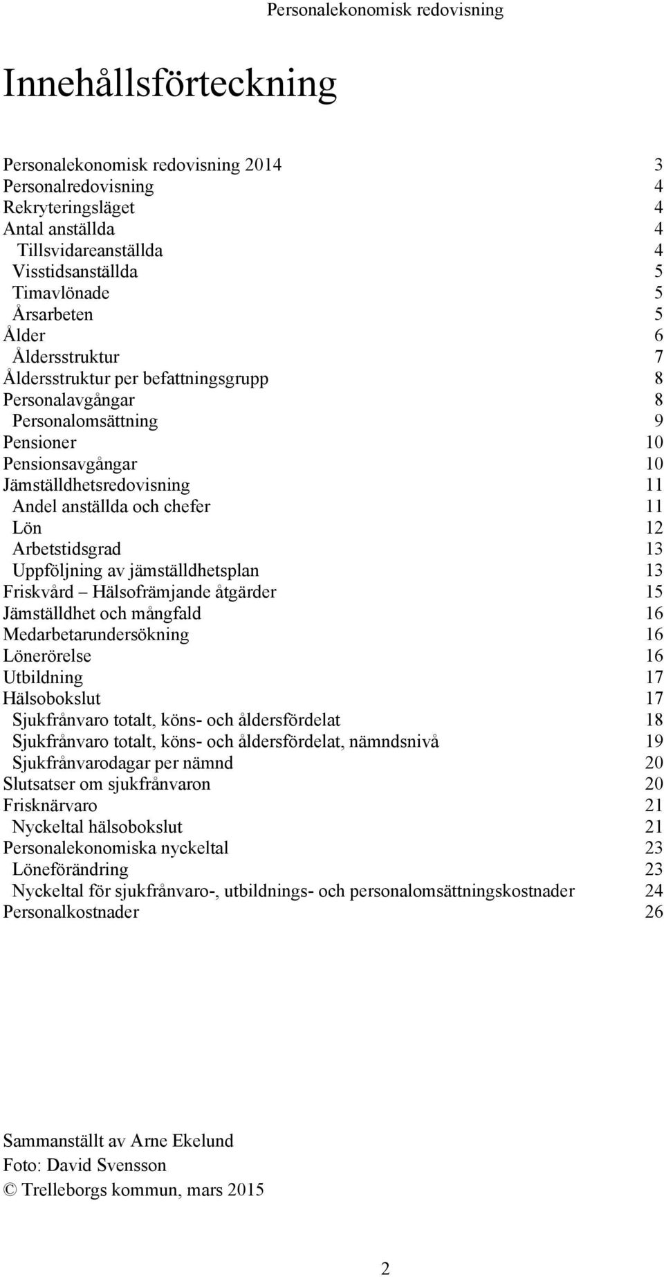 anställda och chefer 11 Lön 12 Arbetstidsgrad 13 Uppföljning av jämställdhetsplan 13 Friskvård Hälsofrämjande åtgärder 15 Jämställdhet och mångfald 16 Medarbetarundersökning Lönerörelse Utbildning