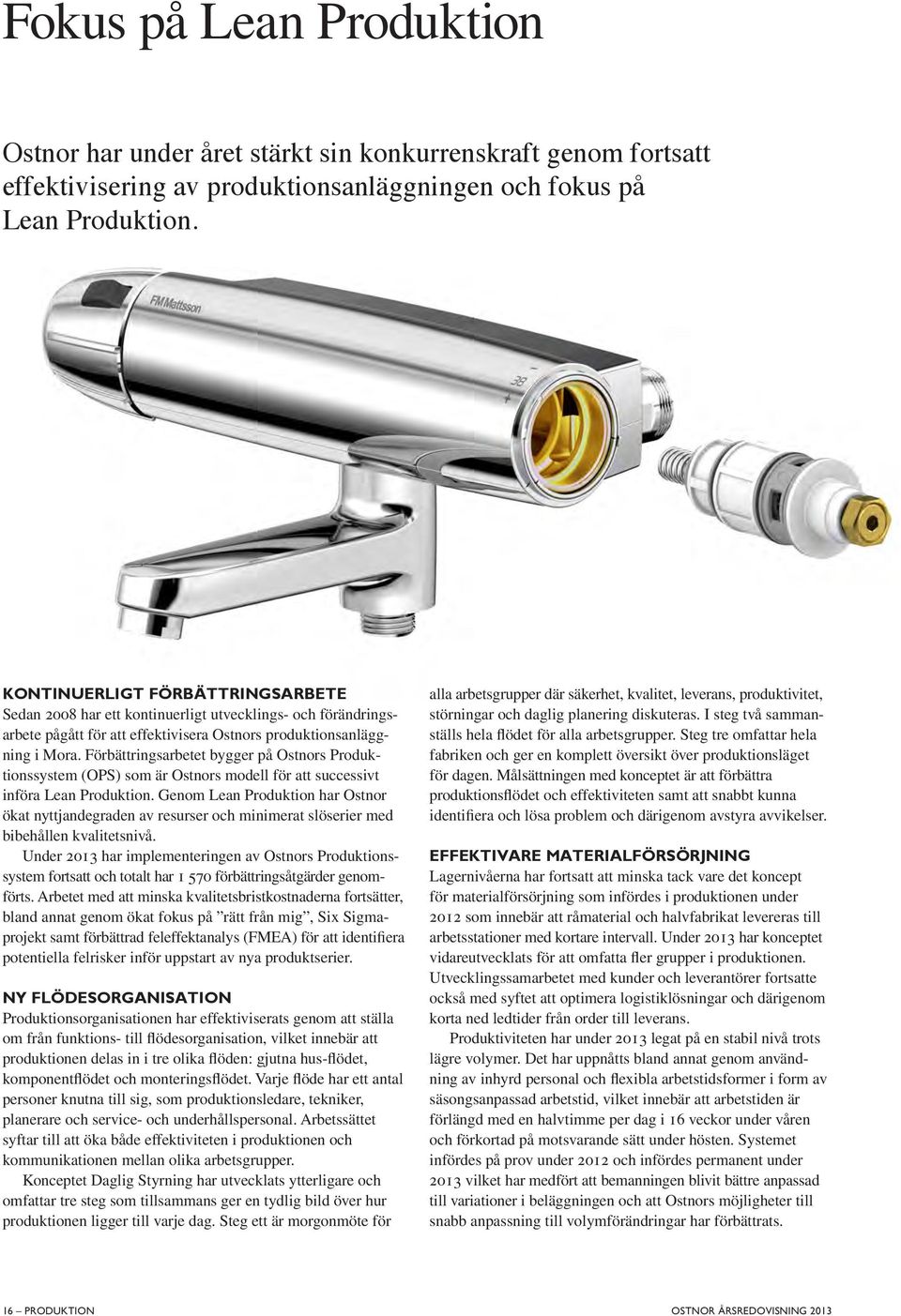 Förbättringsarbetet bygger på Ostnors Produktionssystem (OPS) som är Ostnors modell för att successivt införa Lean Produktion.