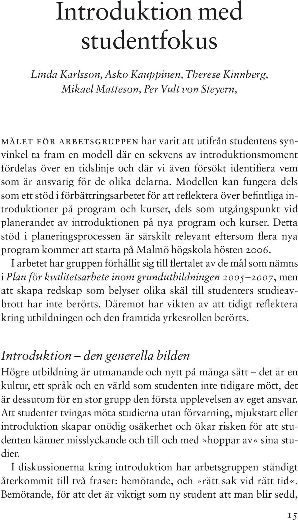 Modellen kan fungera dels som ett stöd i förbättringsarbetet för att reflektera över befintliga introduktioner på program och kurser, dels som utgångspunkt vid planerandet av introduktionen på nya