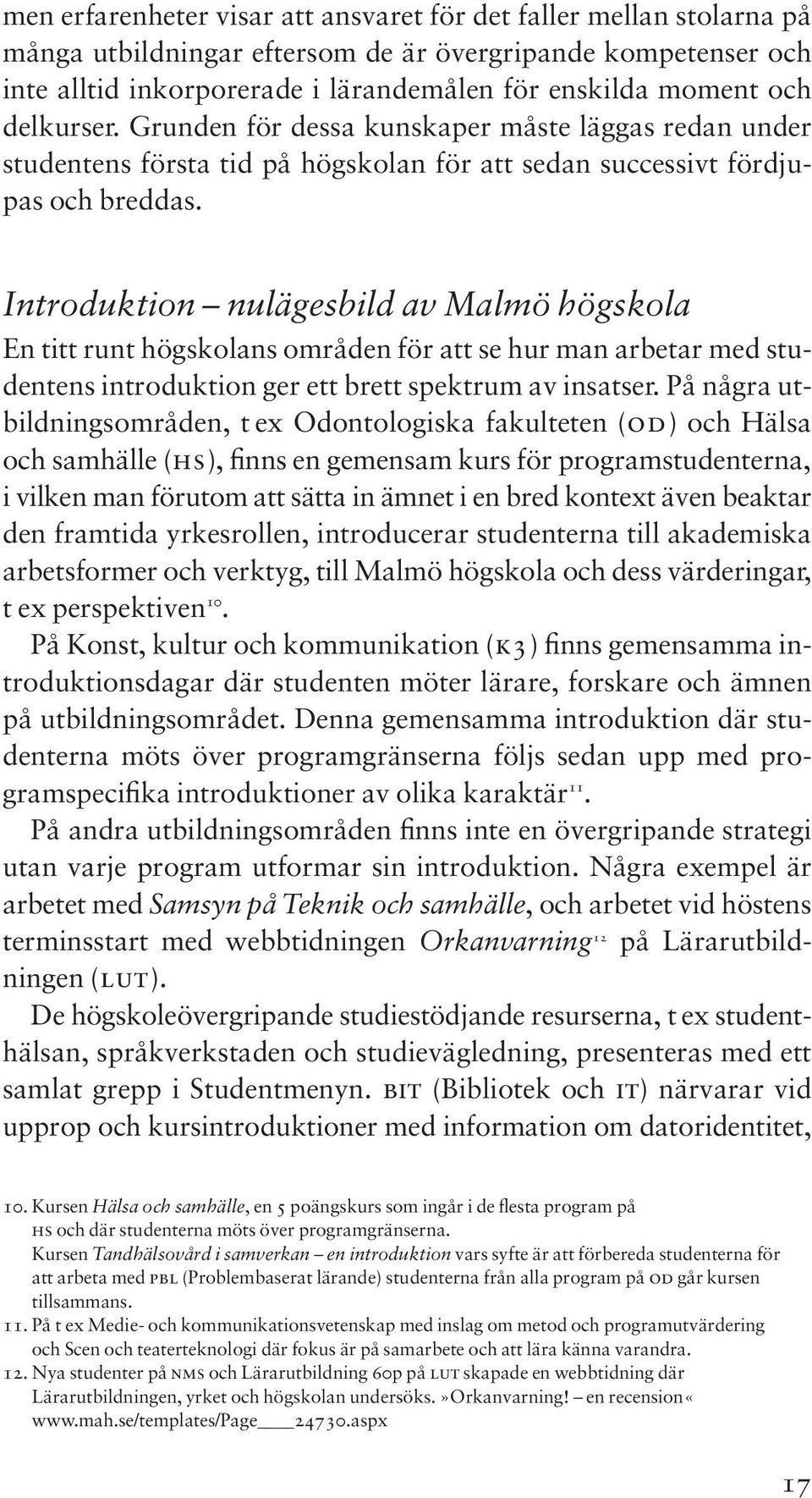 Introduktion nulägesbild av Malmö högskola En titt runt högskolans områden för att se hur man arbetar med studentens introduktion ger ett brett spektrum av insatser.