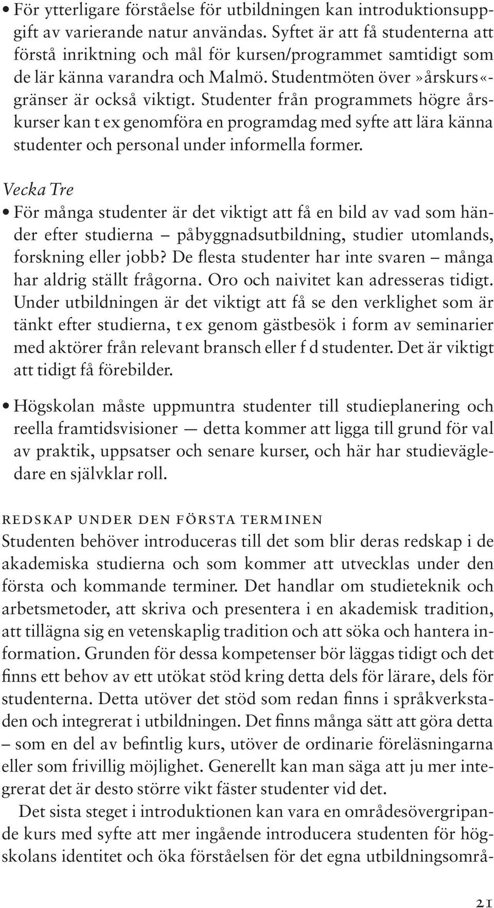 Studenter från programmets högre årskurser kan t ex genomföra en programdag med syfte att lära känna studenter och personal under informella former.