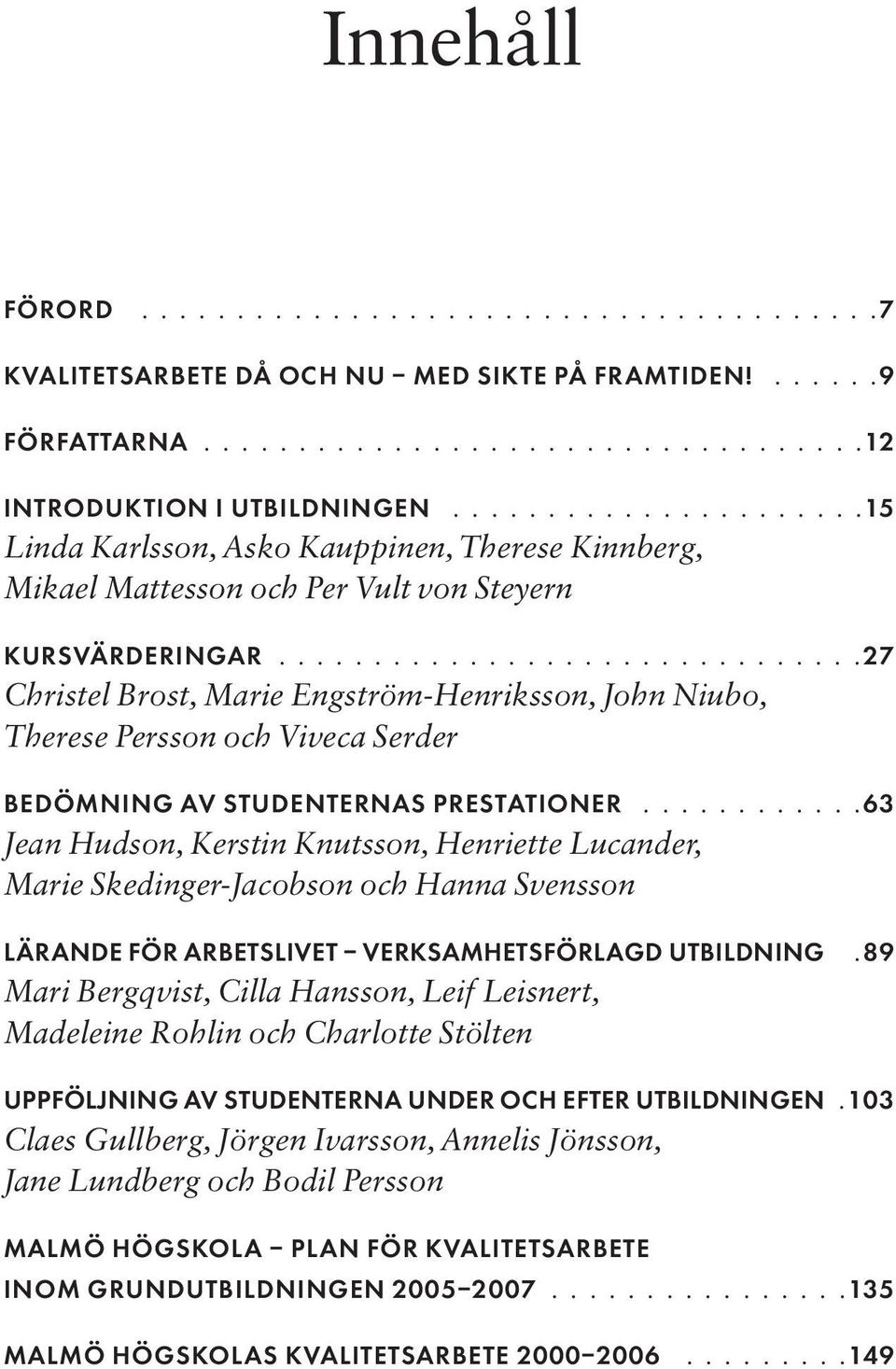 ..............................27 Christel Brost, Marie Engström-Henriksson, John Niubo, Therese Persson och Viveca Serder BEDÖMNING AV STUDENTERNAS PRESTATIONER.