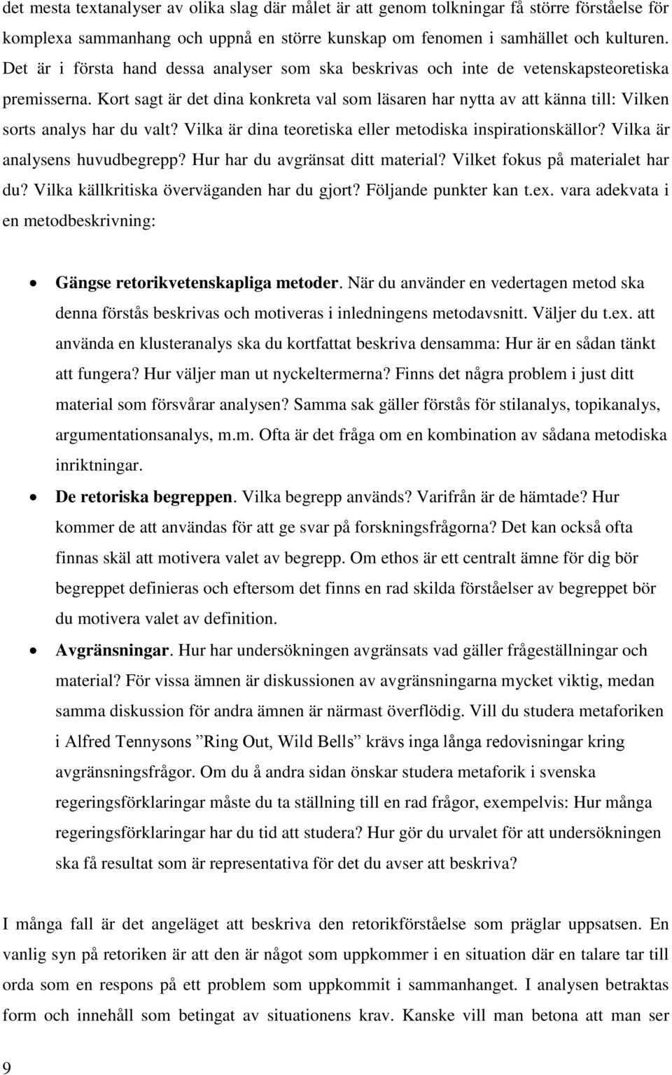 Kort sagt är det dina konkreta val som läsaren har nytta av att känna till: Vilken sorts analys har du valt? Vilka är dina teoretiska eller metodiska inspirationskällor?