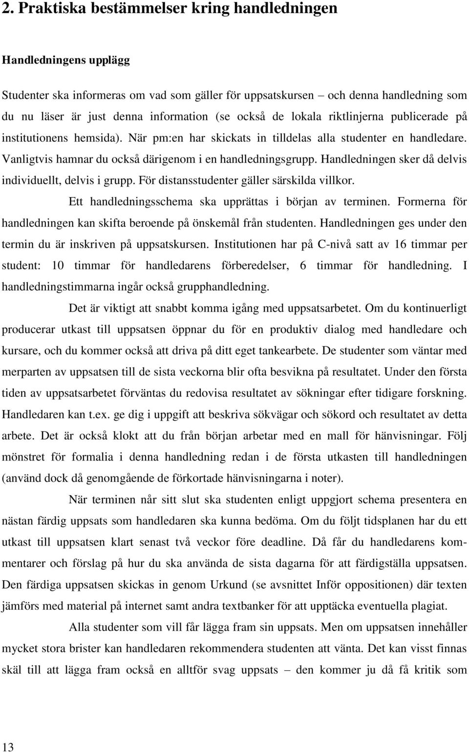 Handledningen sker då delvis individuellt, delvis i grupp. För distansstudenter gäller särskilda villkor. Ett handledningsschema ska upprättas i början av terminen.