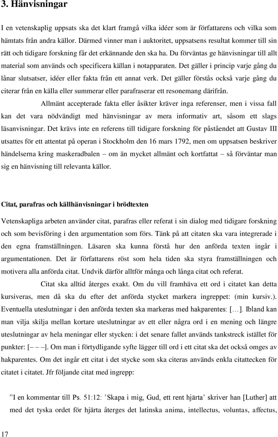 Du förväntas ge hänvisningar till allt material som används och specificera källan i notapparaten. Det gäller i princip varje gång du lånar slutsatser, idéer eller fakta från ett annat verk.